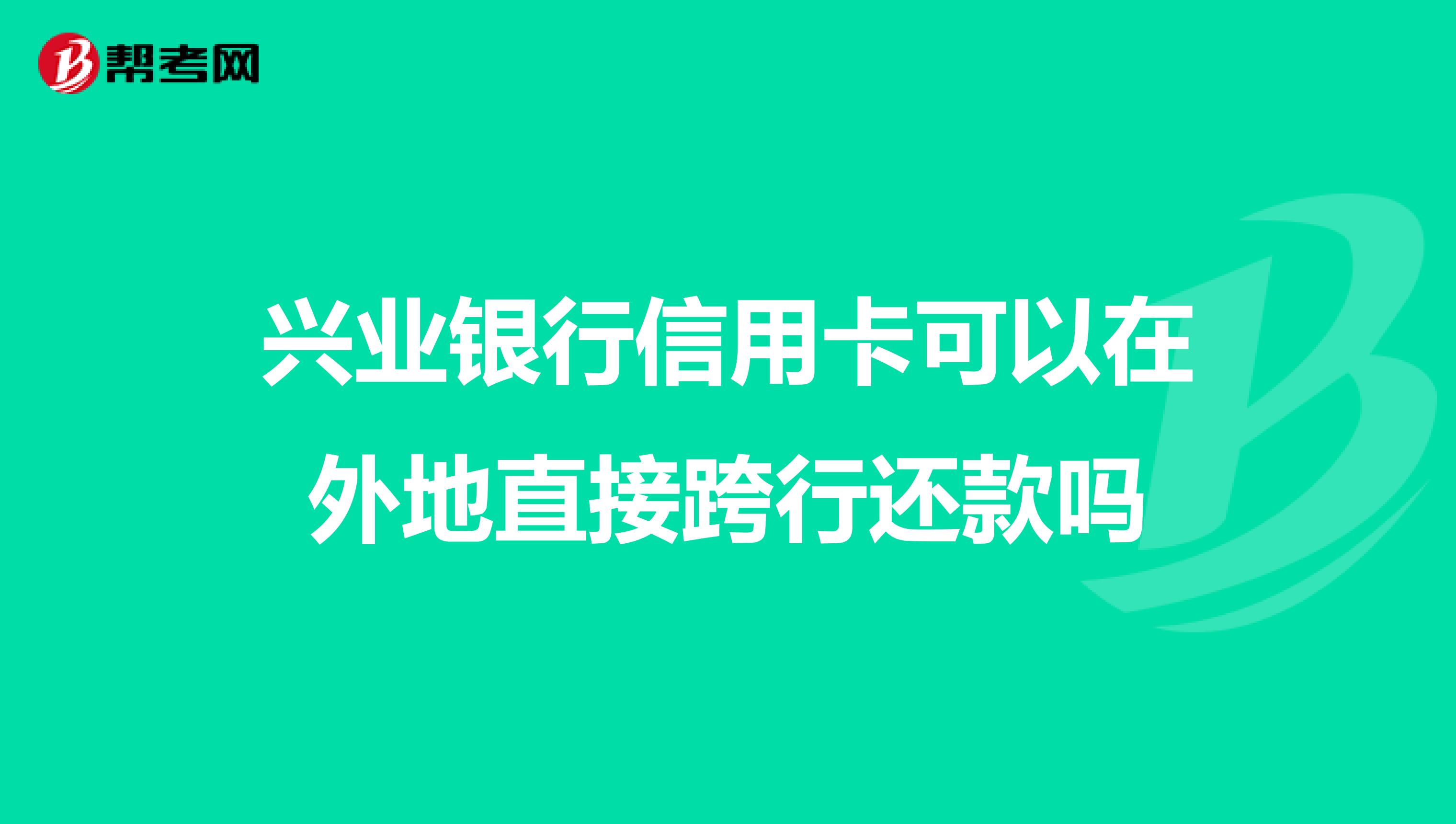 兴业银行信用卡可以在外地直接跨行还款吗