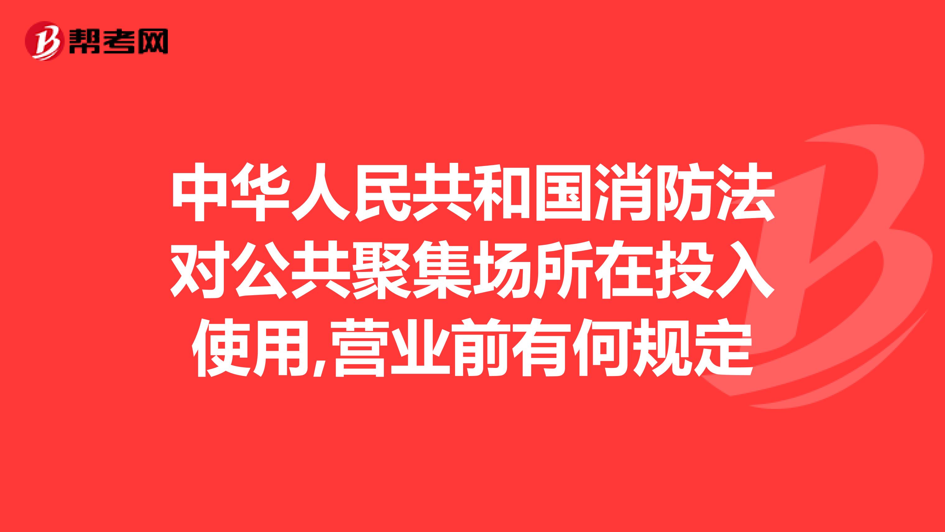 中华人民共和国消防法对公共聚集场所在投入使用,营业前有何规定
