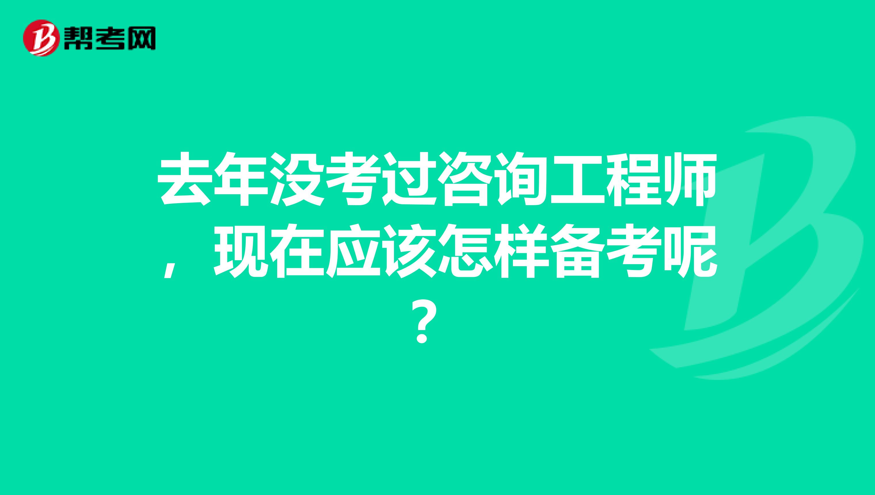 去年没考过咨询工程师,现在应该怎样备考呢?