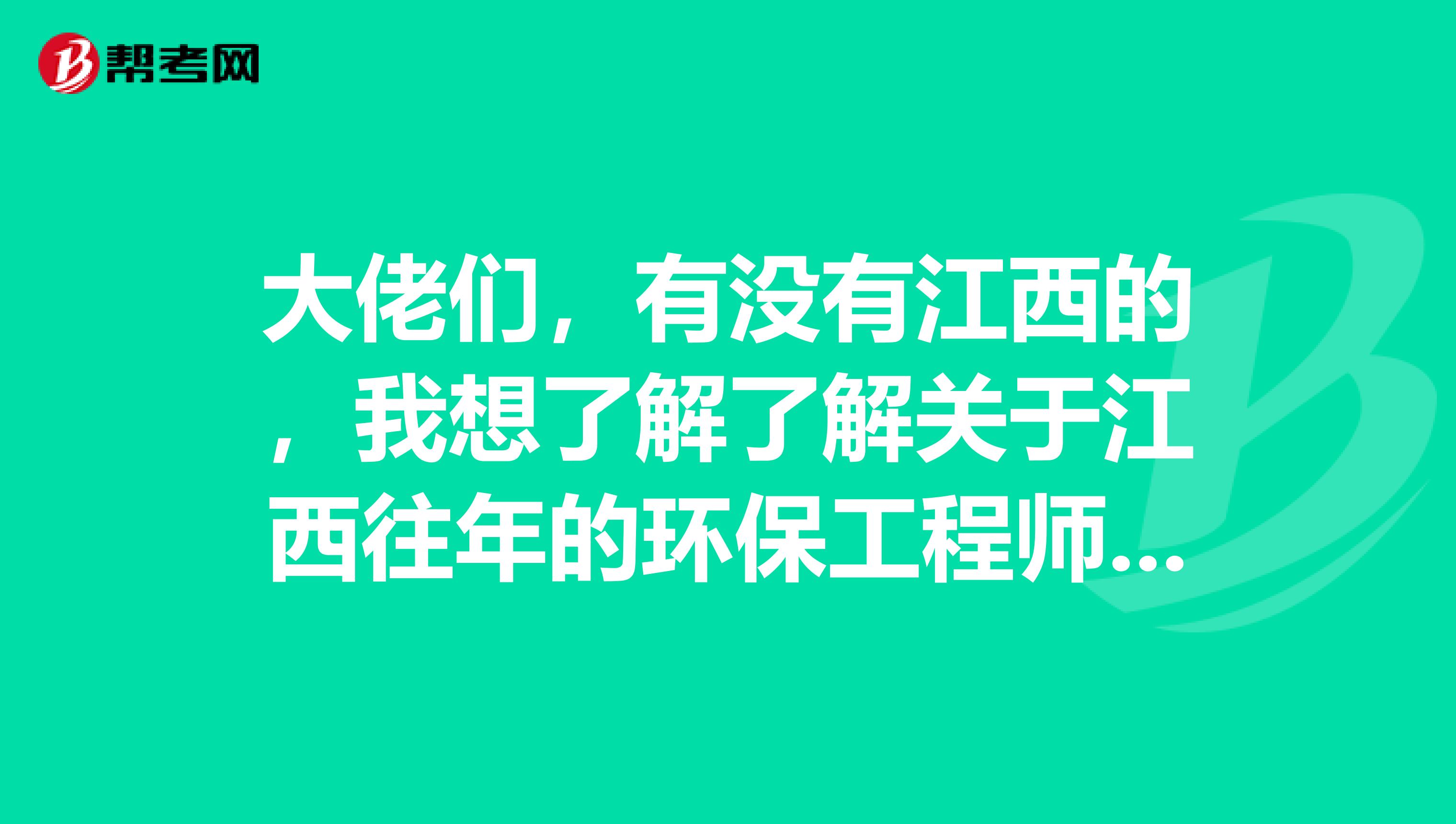 大佬们，有没有江西的，我想了解了解关于江西往年的环保工程师的考试的题型！！！！