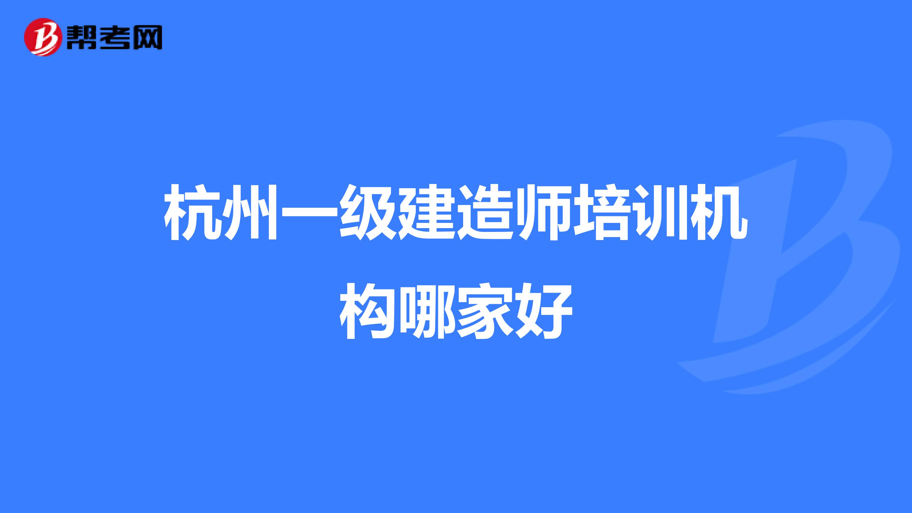 杭州一级建造师培训机构哪家好