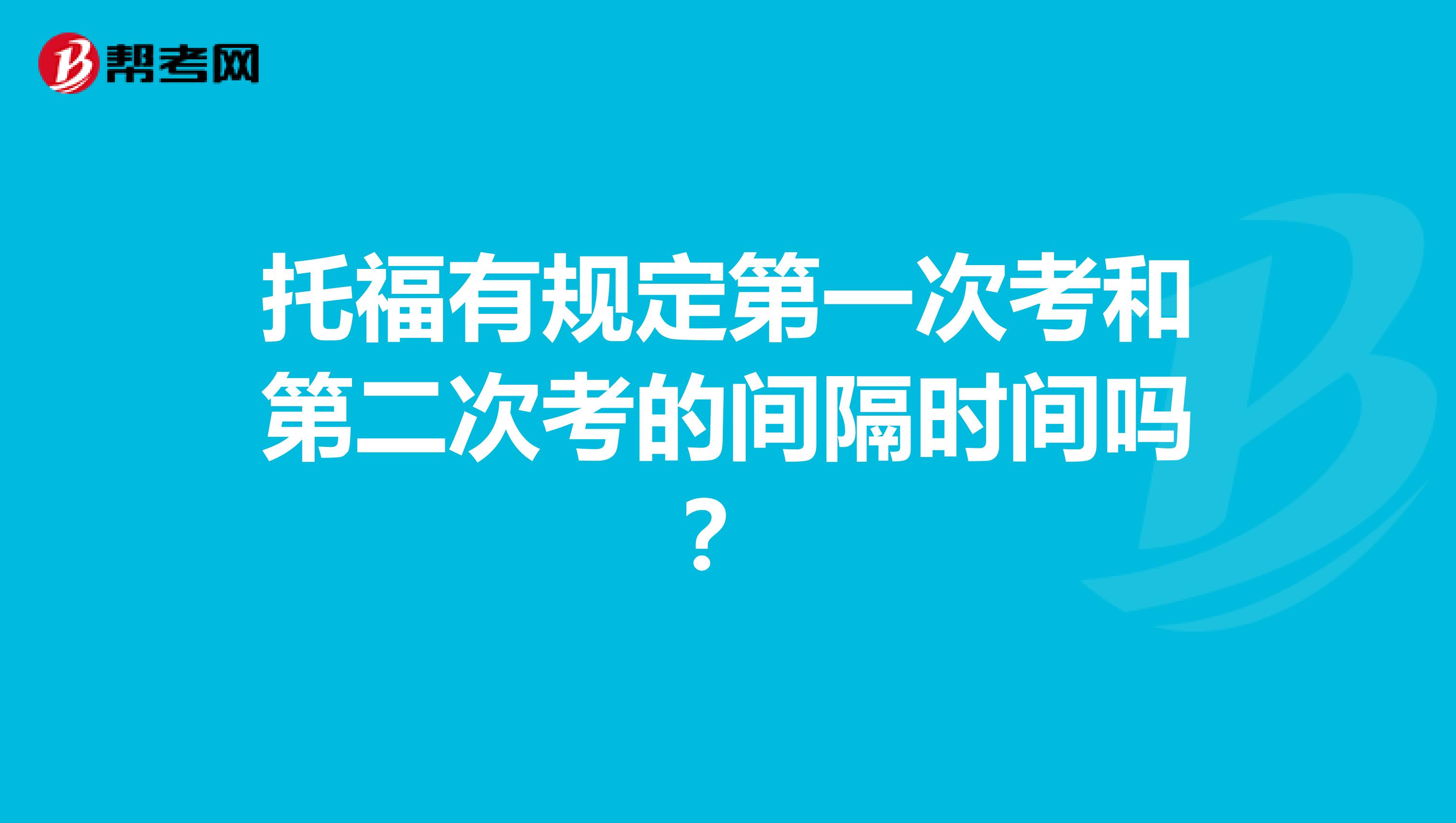 托福有规定第一次考和第二次考的间隔时间吗?