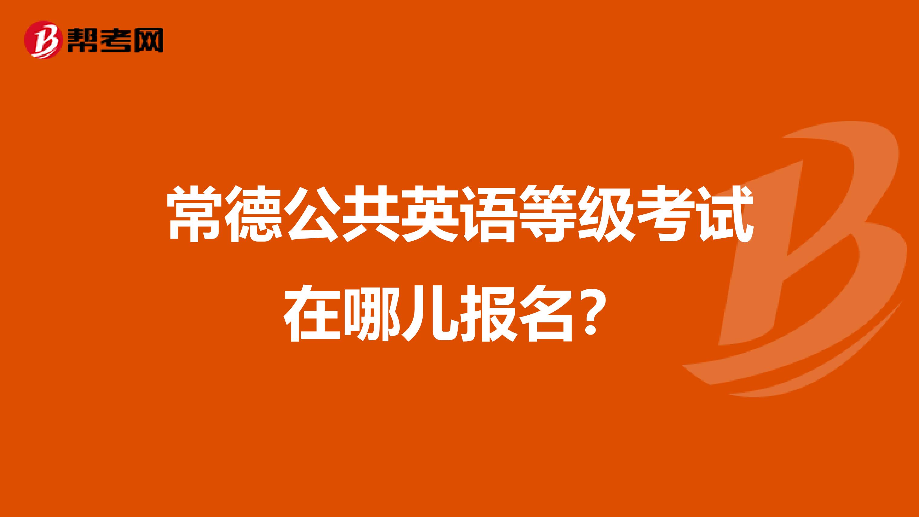 常德公共英语等级考试在哪儿报名？