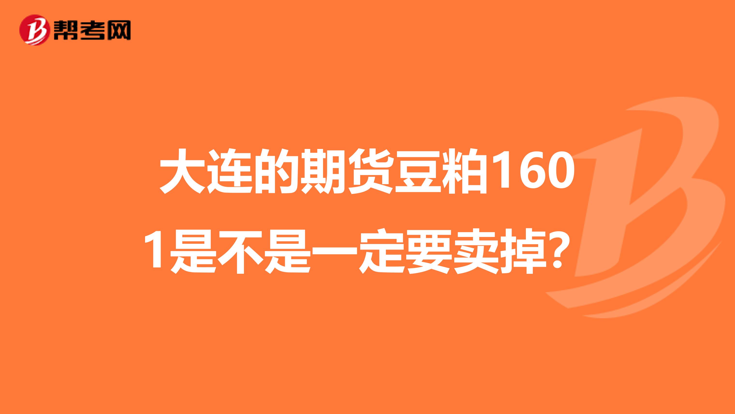 大连的期货豆粕1601是不是一定要卖掉?