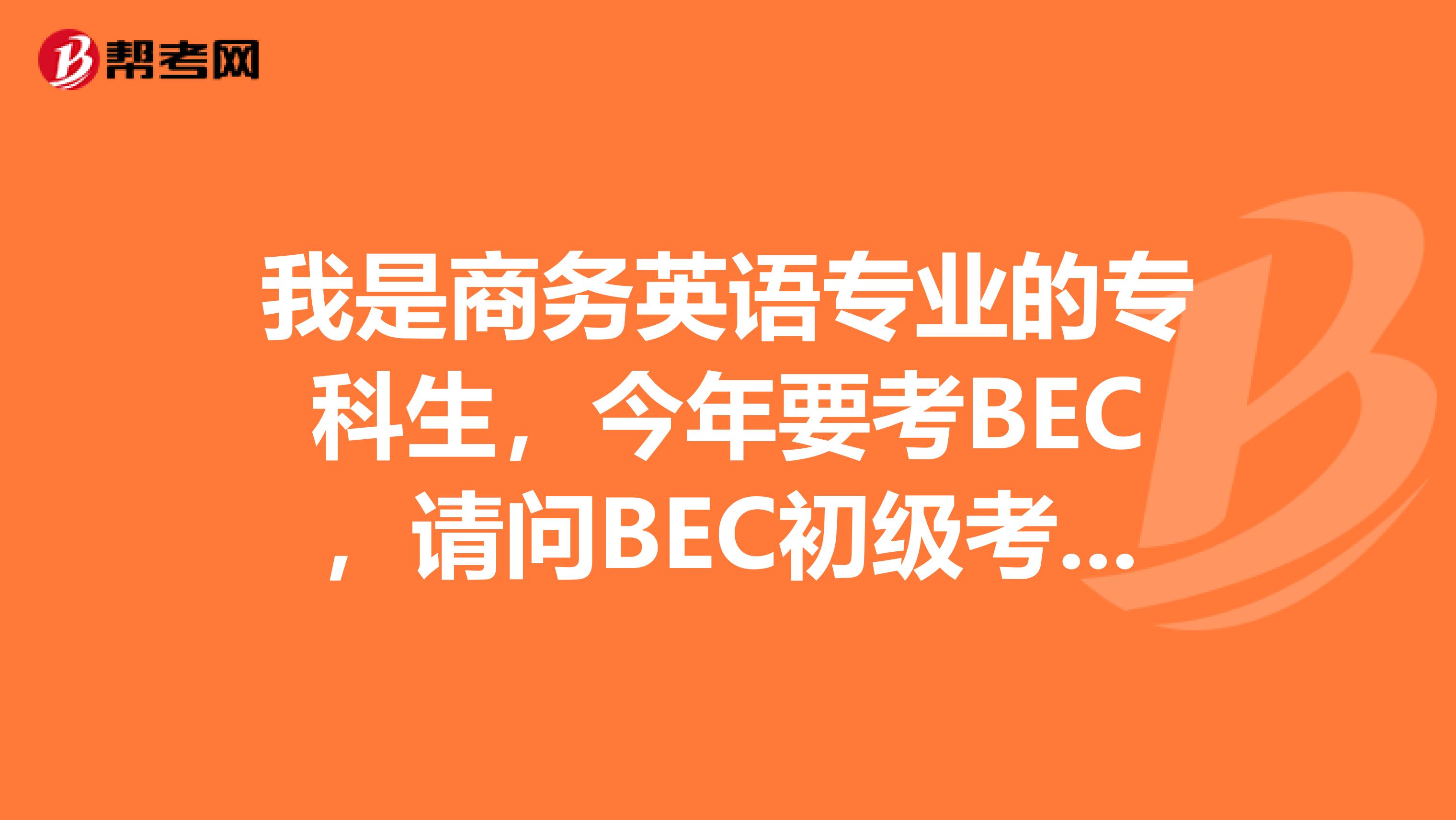 我是商务英语专业的专科生,今年要考BEC,请问BEC初级考试答题卡填写需要注意什么?