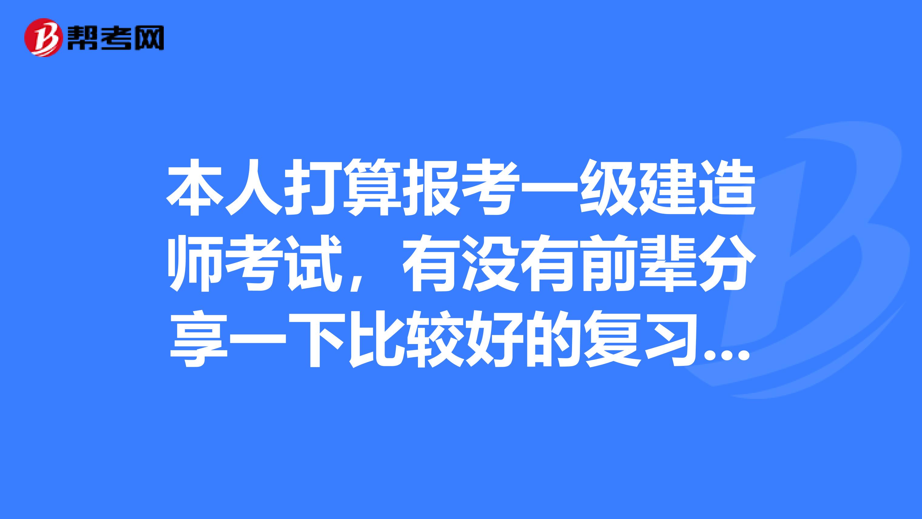 本人打算报考一级建造师考试，有没有前辈分享一下比较好的复习方法呢？