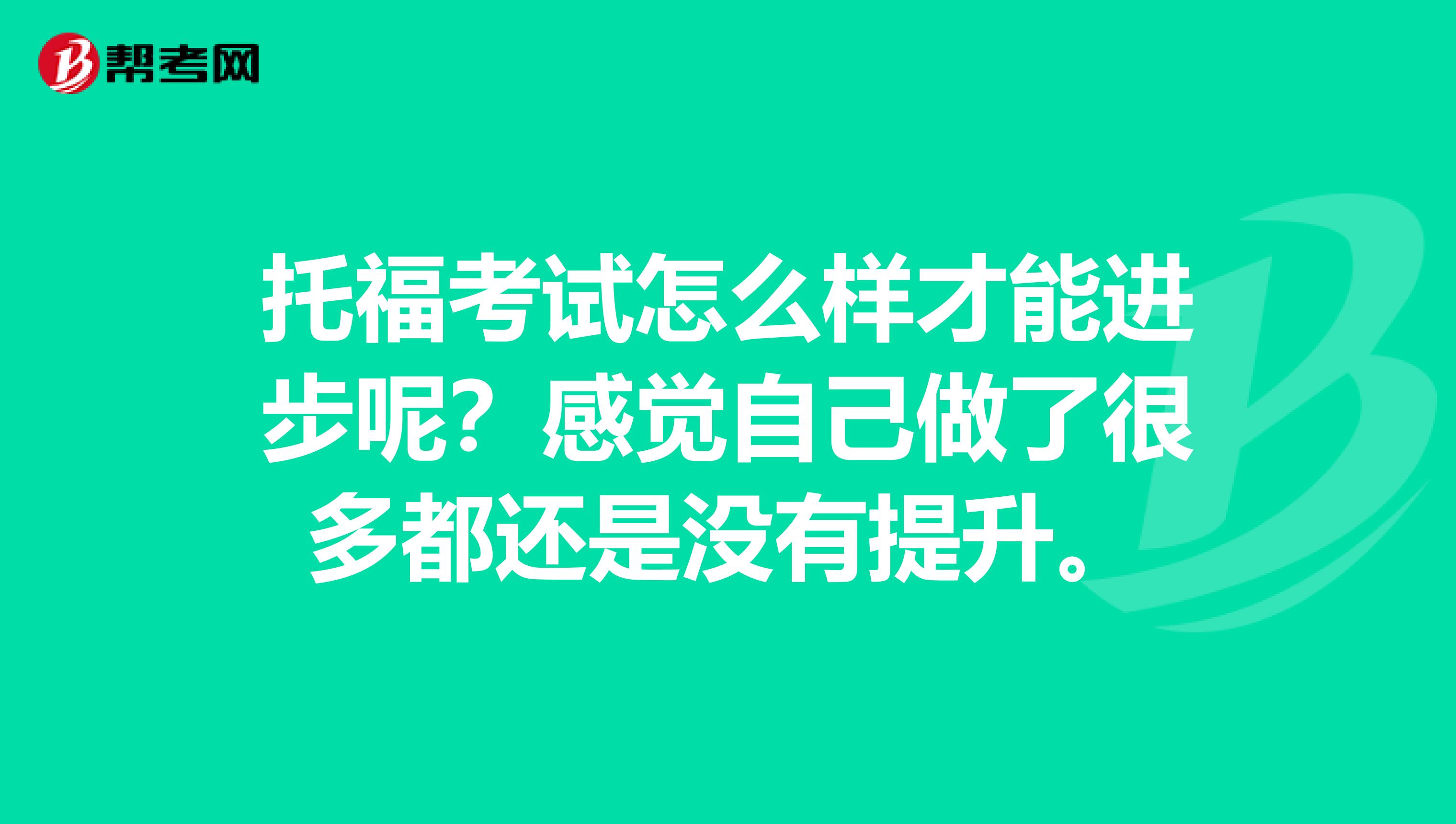 托?？荚囋趺礃硬拍苓M步呢？感覺自己做了很多都還是沒有提升。