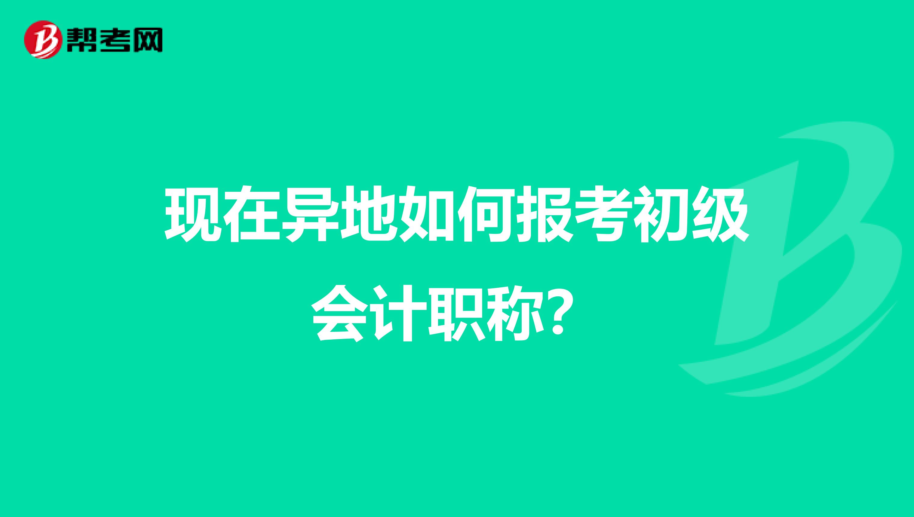 现在异地如何报考初级会计职称？