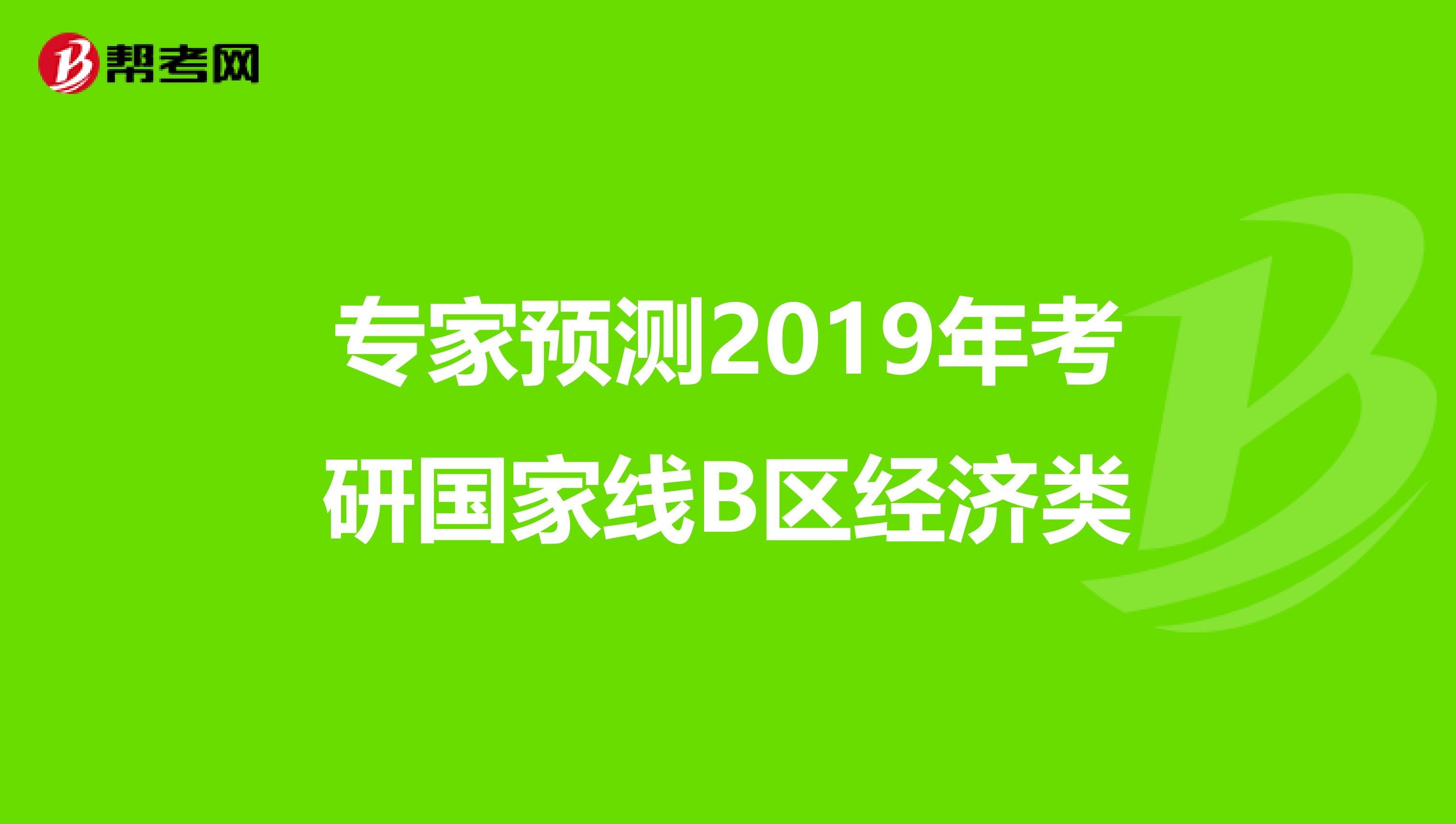 專家預測2019年考研國家線B區經濟類