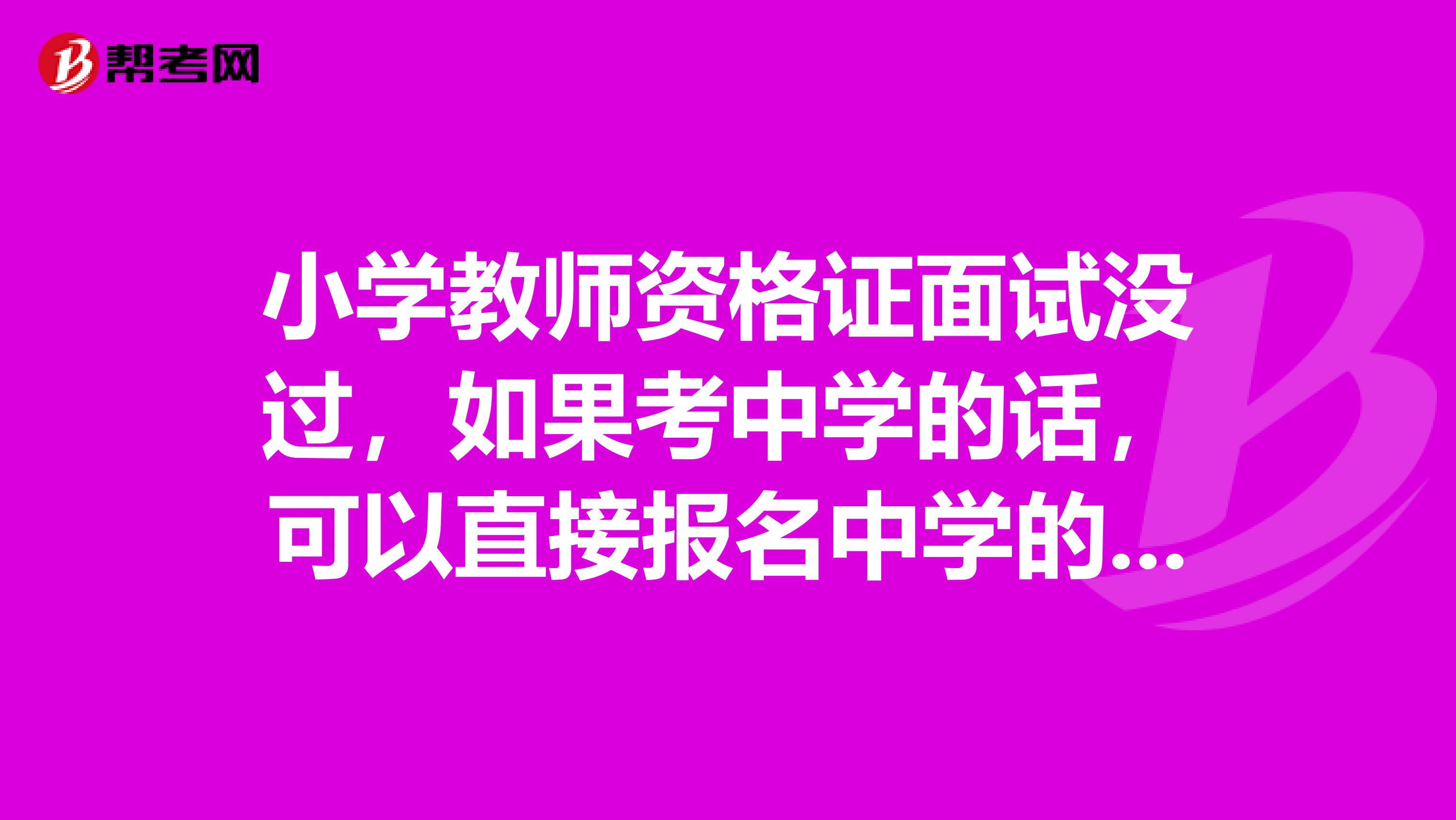 小学教师资格证面试没过,如果考中学的话,可以直接报名中学的教师资格证笔试不