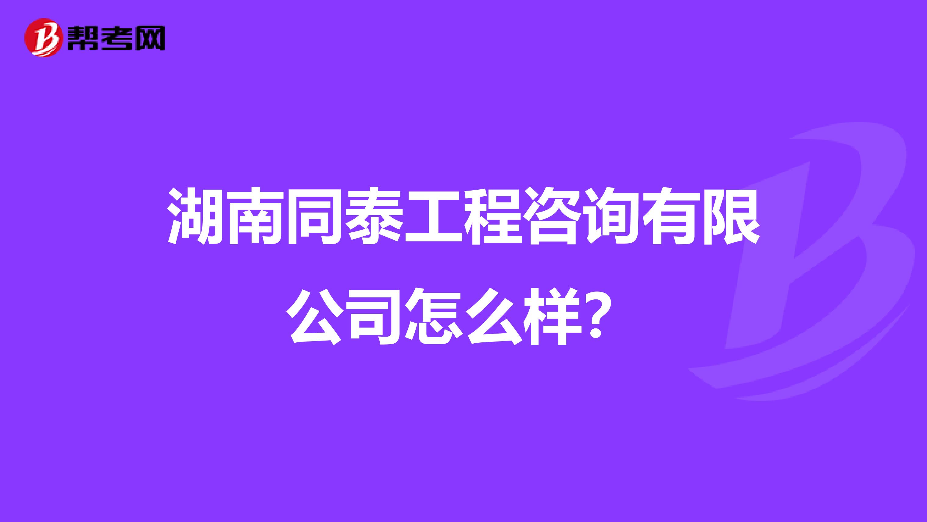 湖南同泰工程咨询有限公司怎么样？