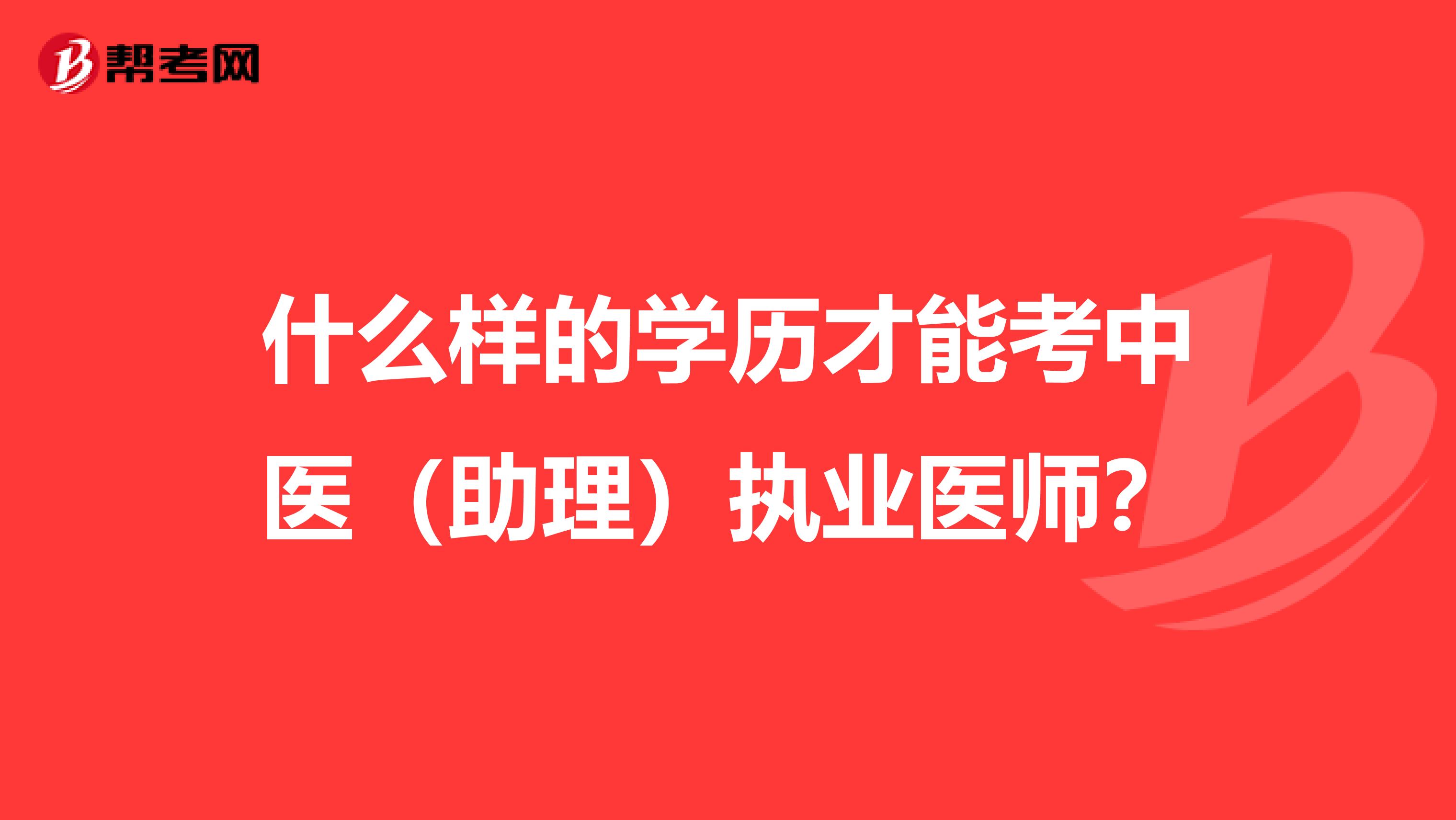 什么样的学历才能考中医(助理)执业医师?