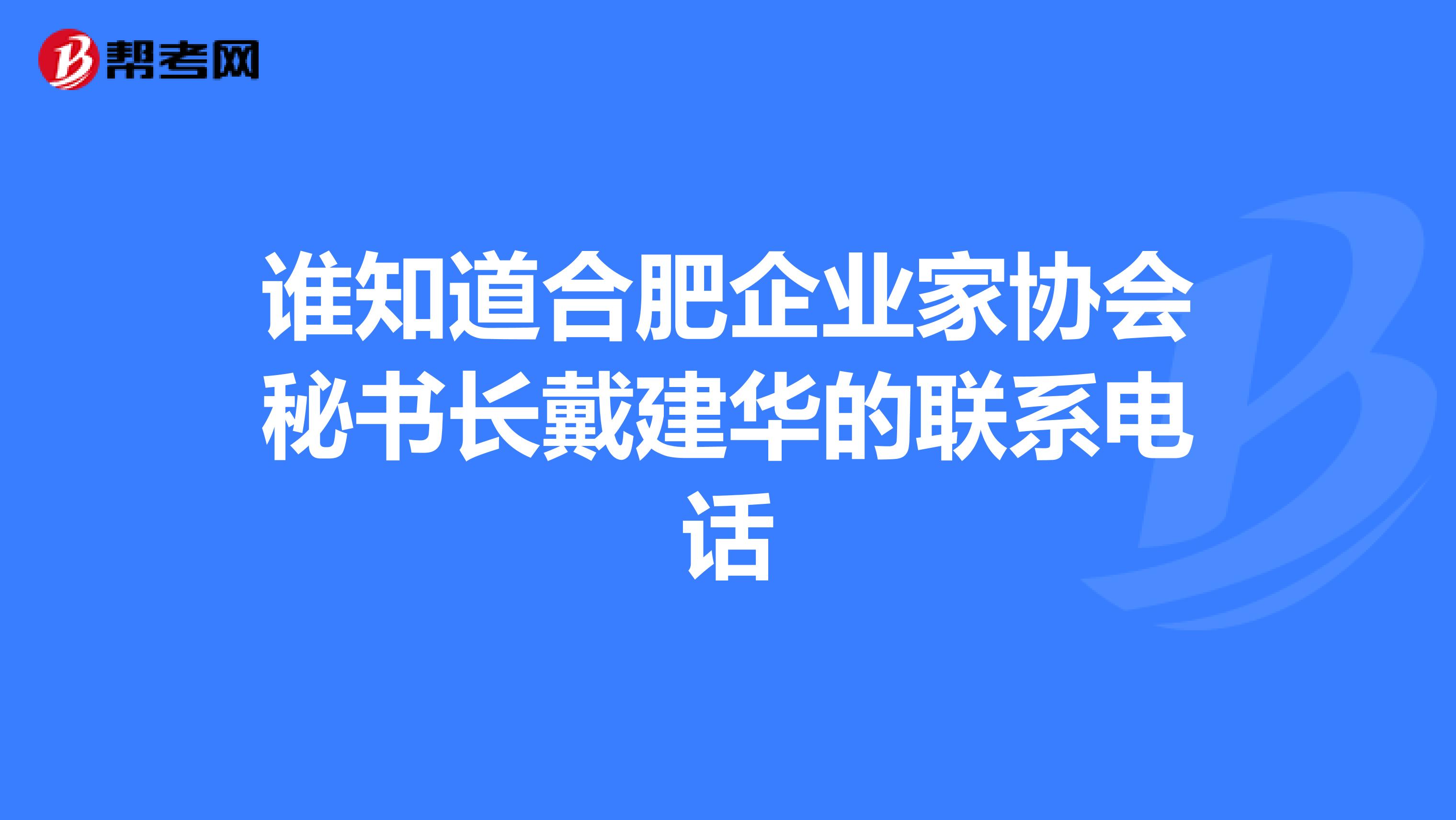 誰知道合肥企業家協會秘書長戴建華的聯系電話