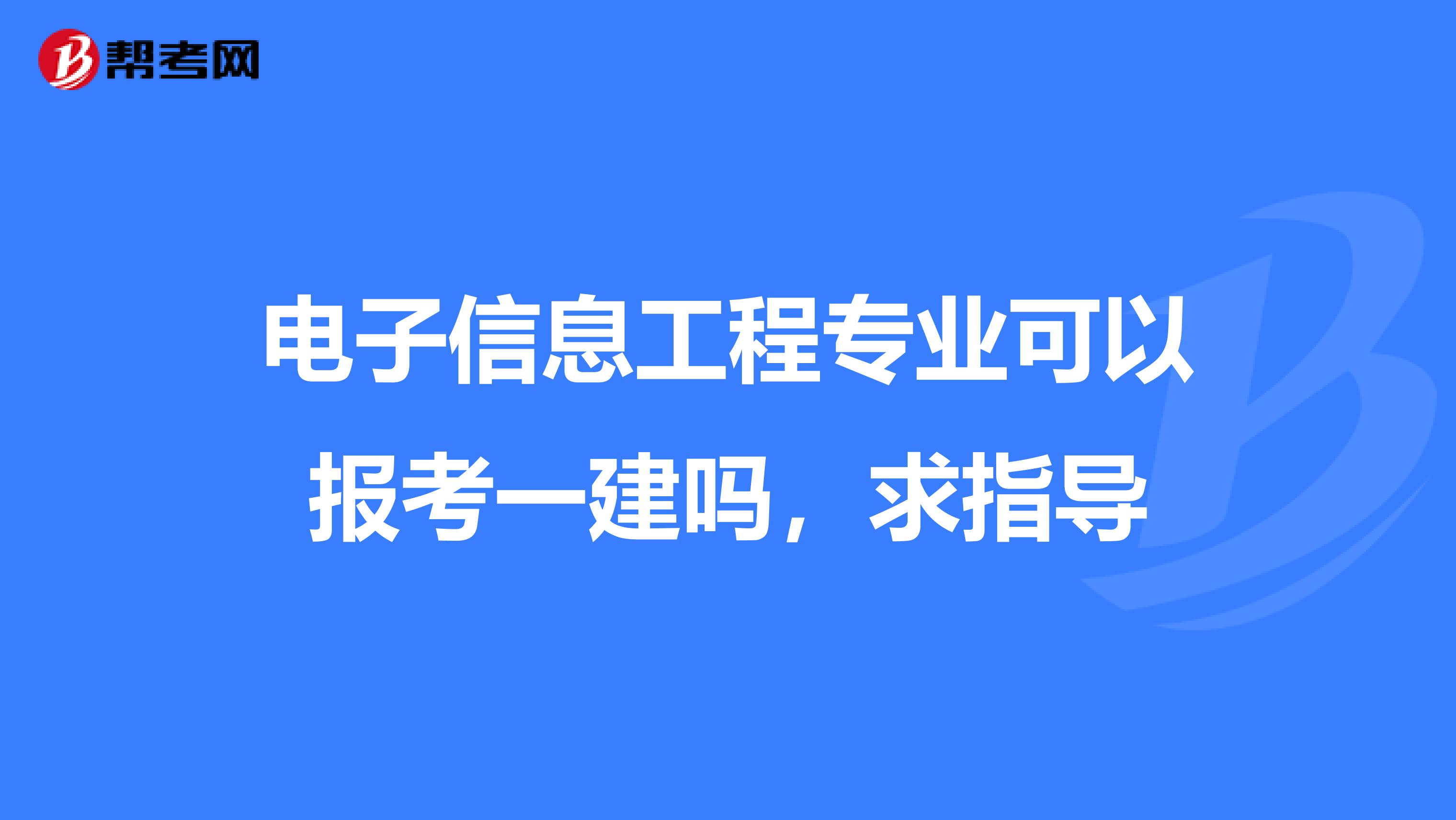 电子信息工程专业可以报考一建吗，求指导