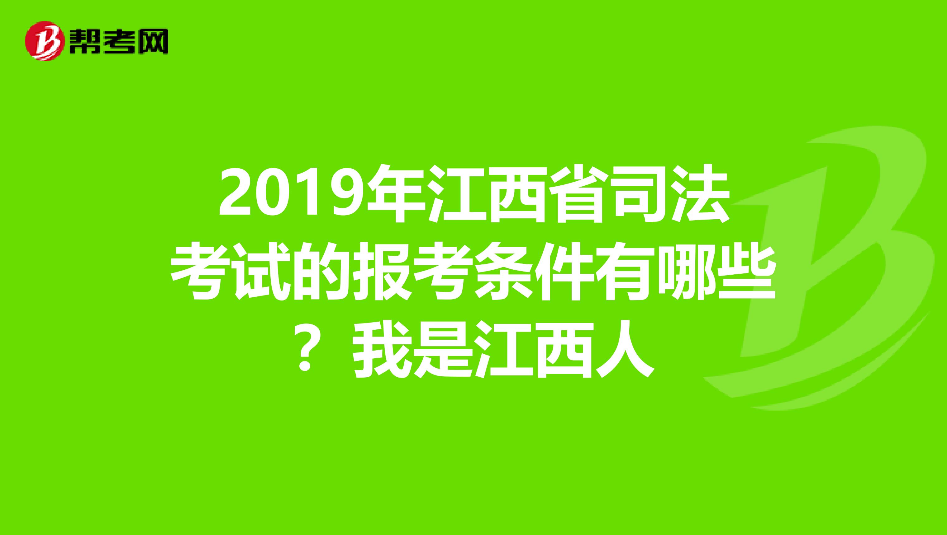 2019年江西省司法考试的报考条件有哪些？我是江西人