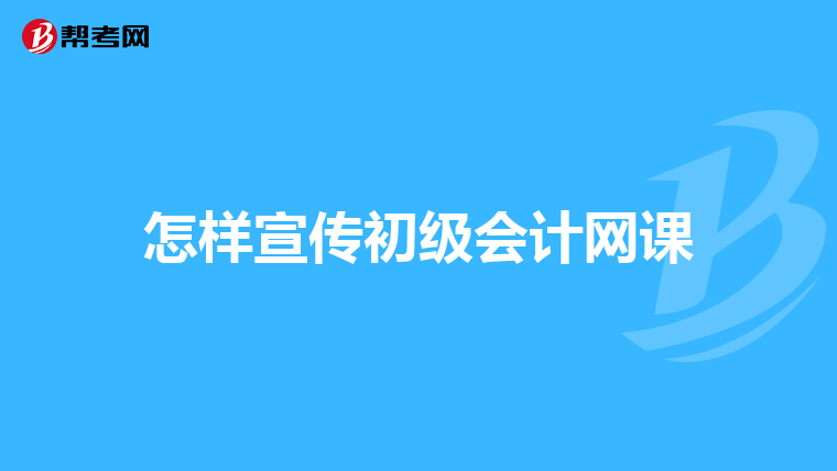 怎样宣传初级会计网课