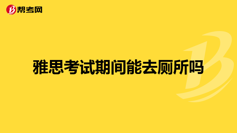 雅思考试期间能去厕所吗