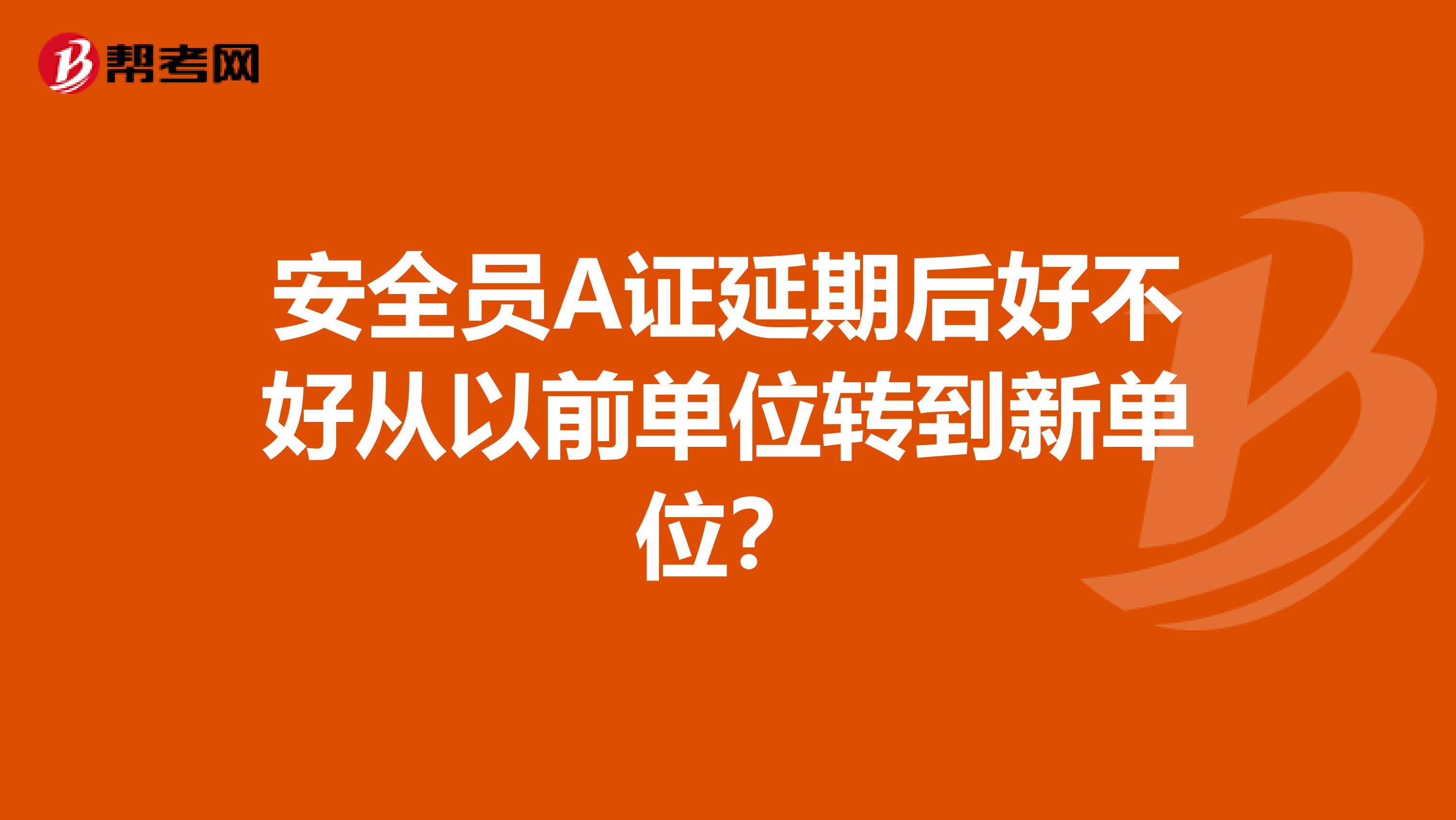 安全员A证延期后好不好从以前单位转到新单位？