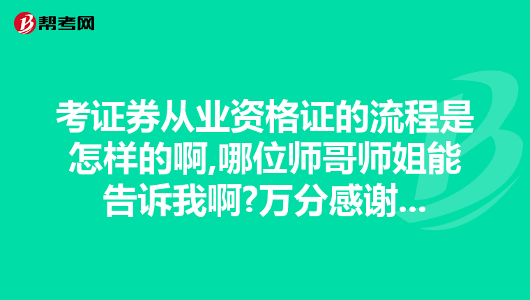 考证券从业资格证的流程是怎样的啊,哪位师哥师姐能告诉我啊?万分感谢...