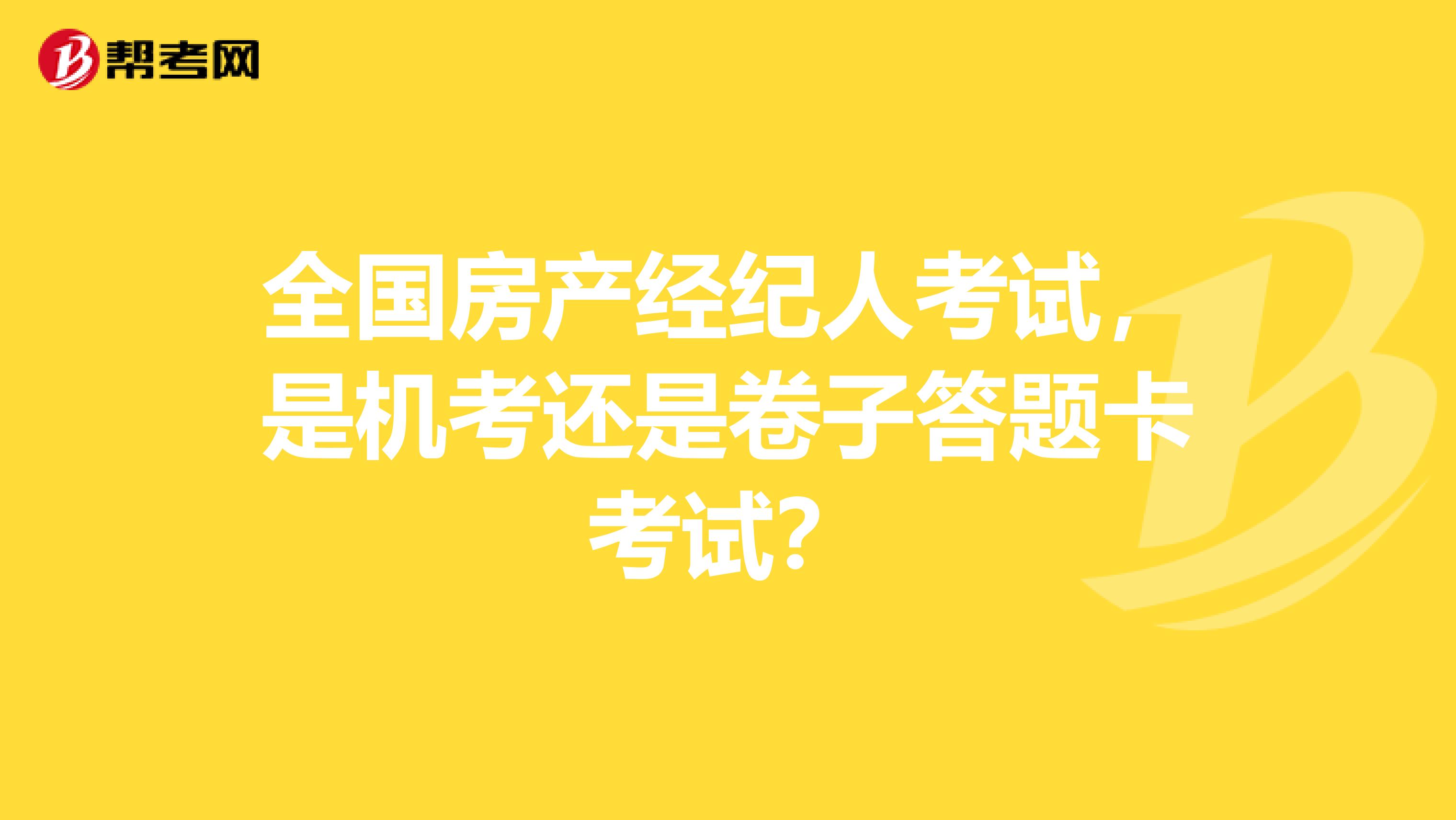全国房产经纪人考试,是机考还是卷子答题卡考试?