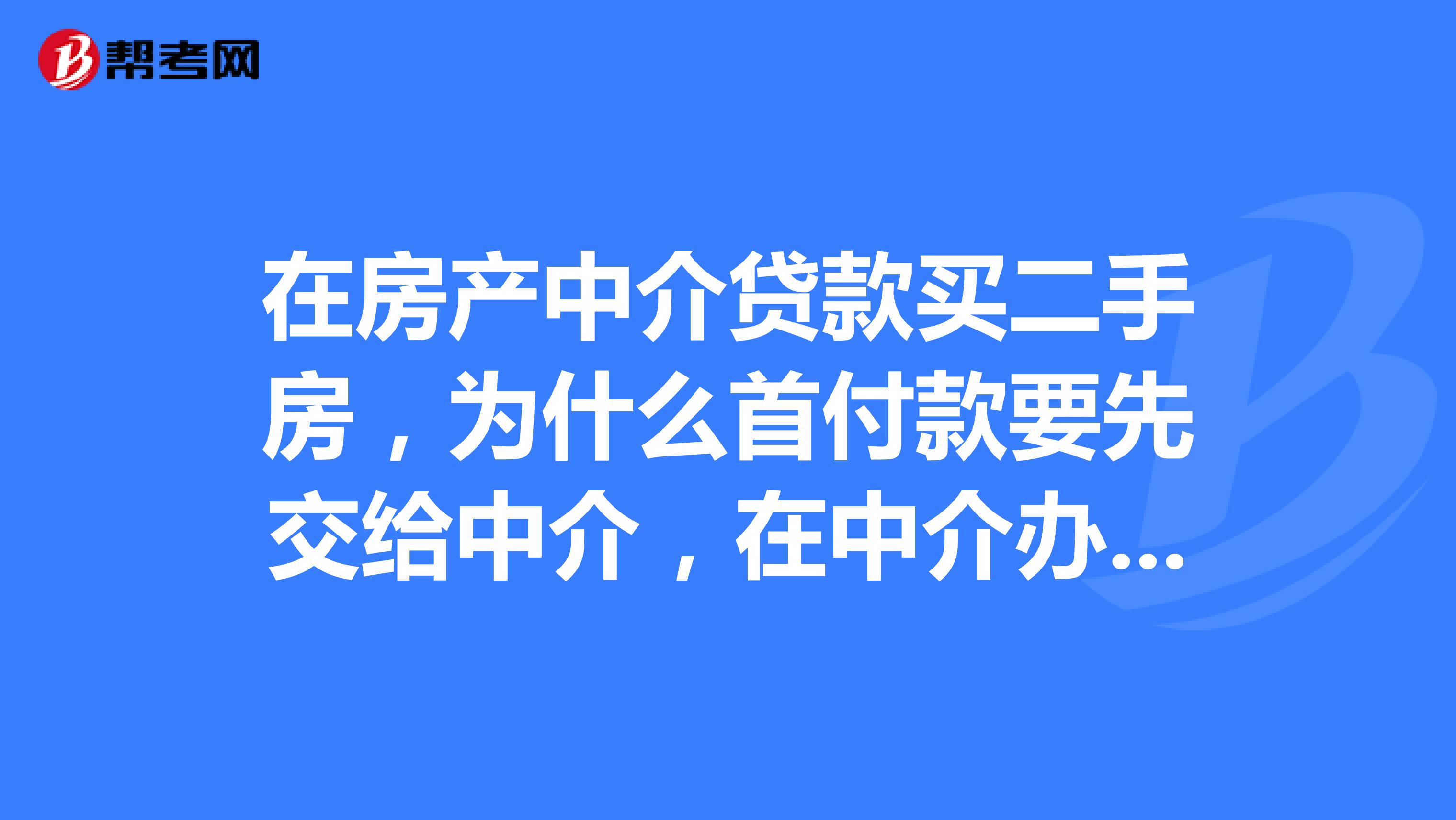在房产中介贷款买二手房,为什么首付款要先交给中介,在中介办贷款买房子必须这样吗?