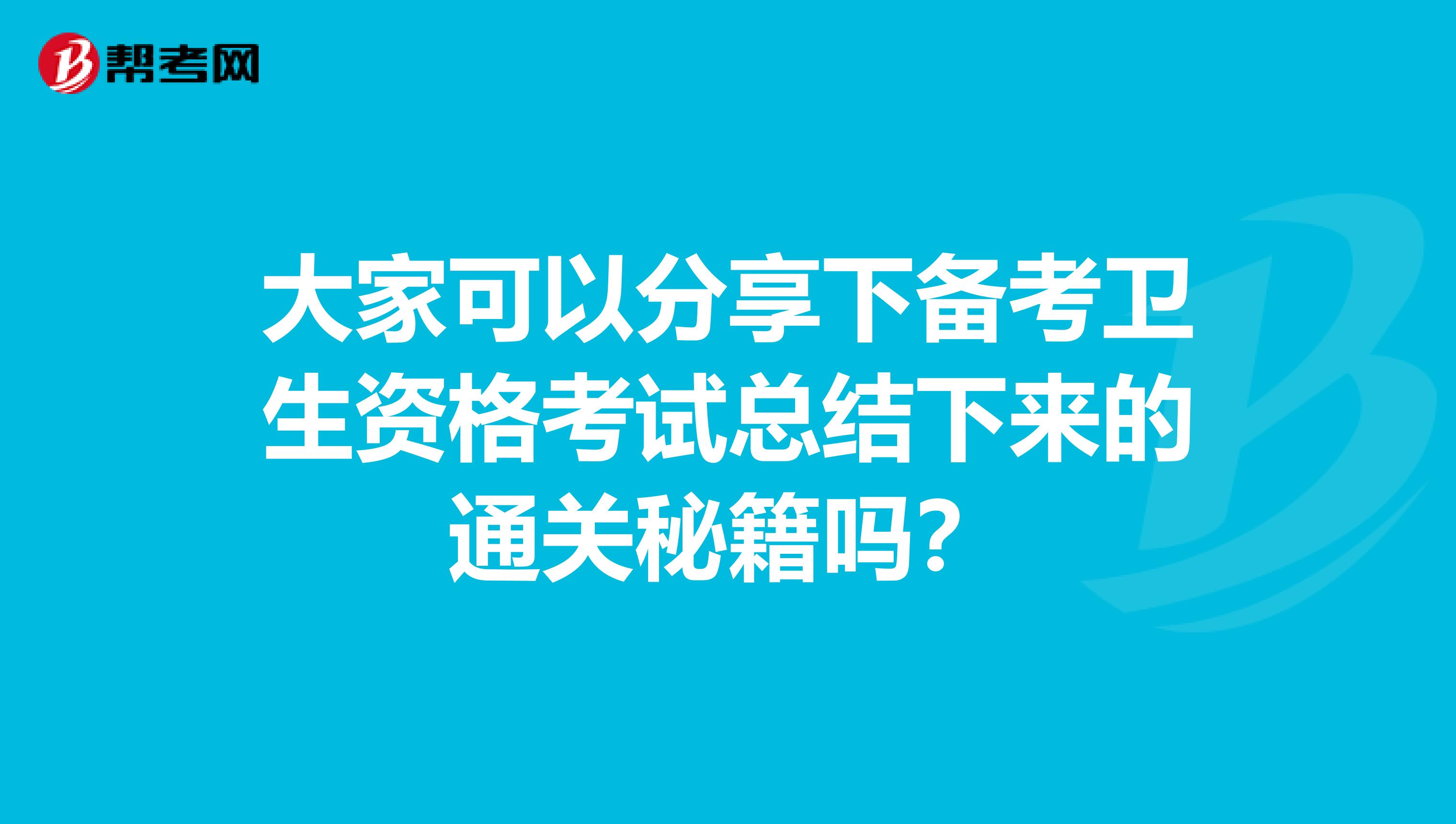 大家可以分享下备考卫生资格考试总结下来的通关秘籍吗？