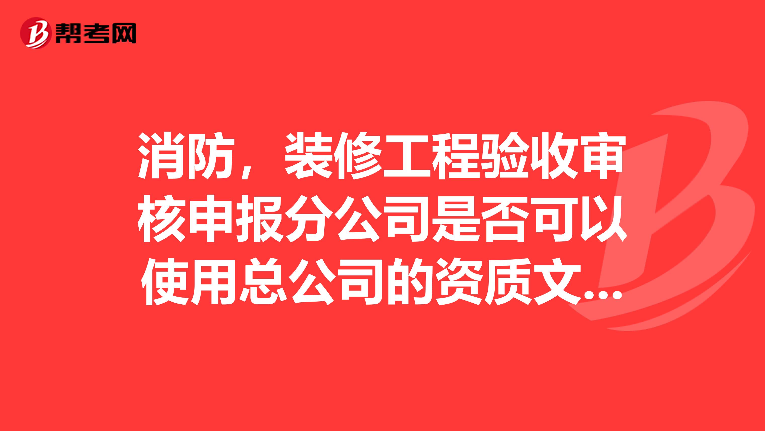 消防，装修工程验收审核申报分公司是否可以使用总公司的资质文件？