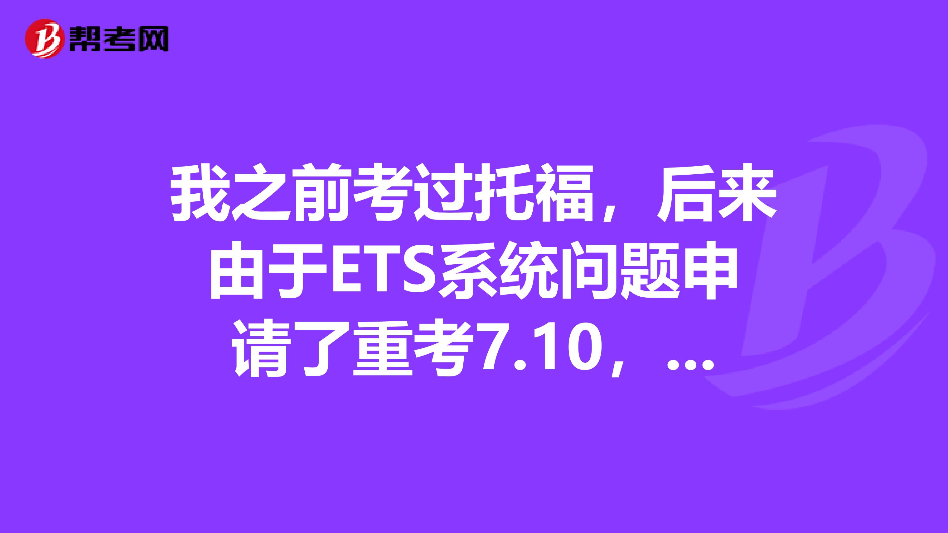 我之前考过托福,后来由于ETS系统问题申请了重考7.10,重考之后,我想了解怎么在报名?