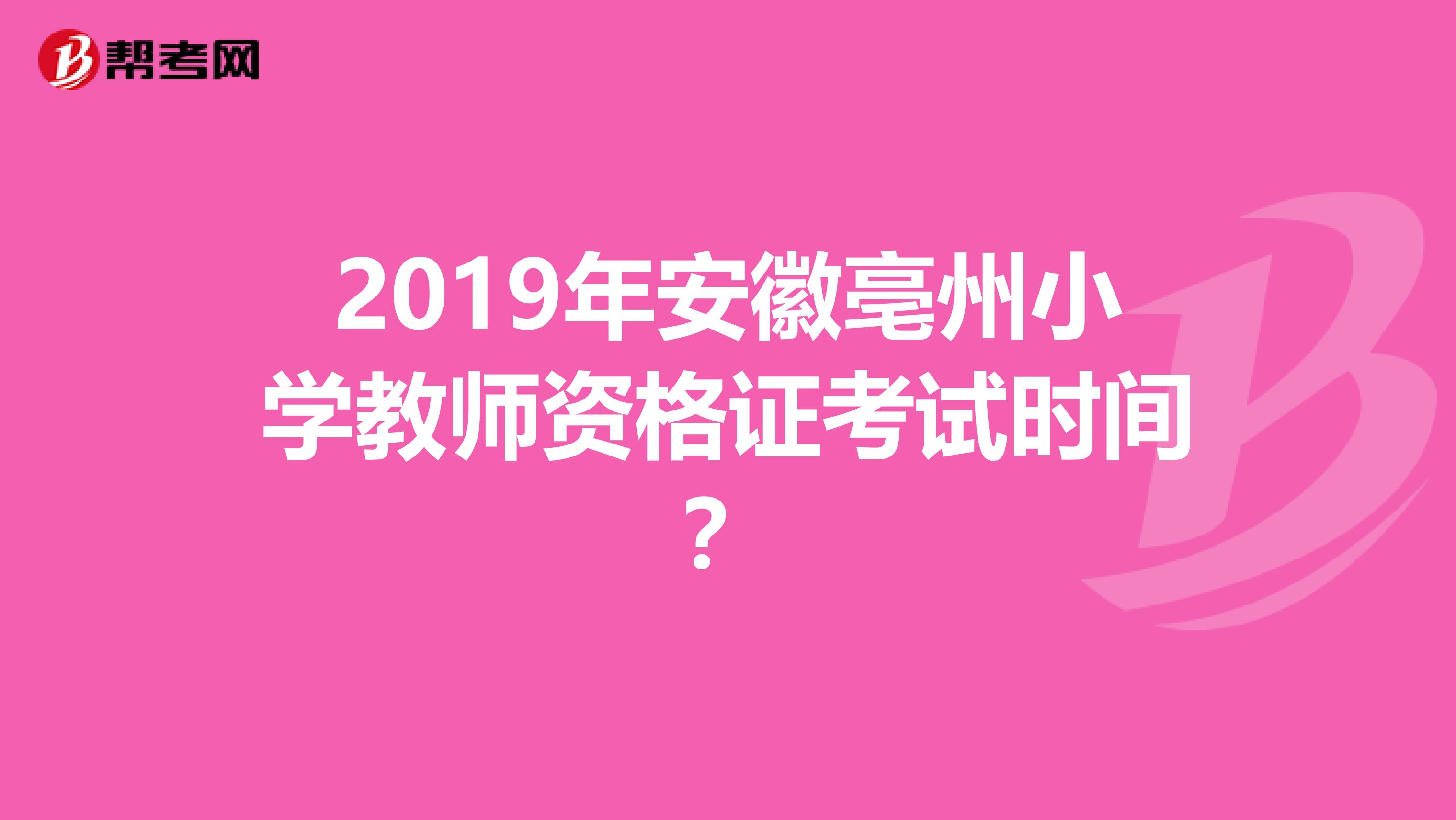 2019年安徽亳州小学教师资格证考试时间？