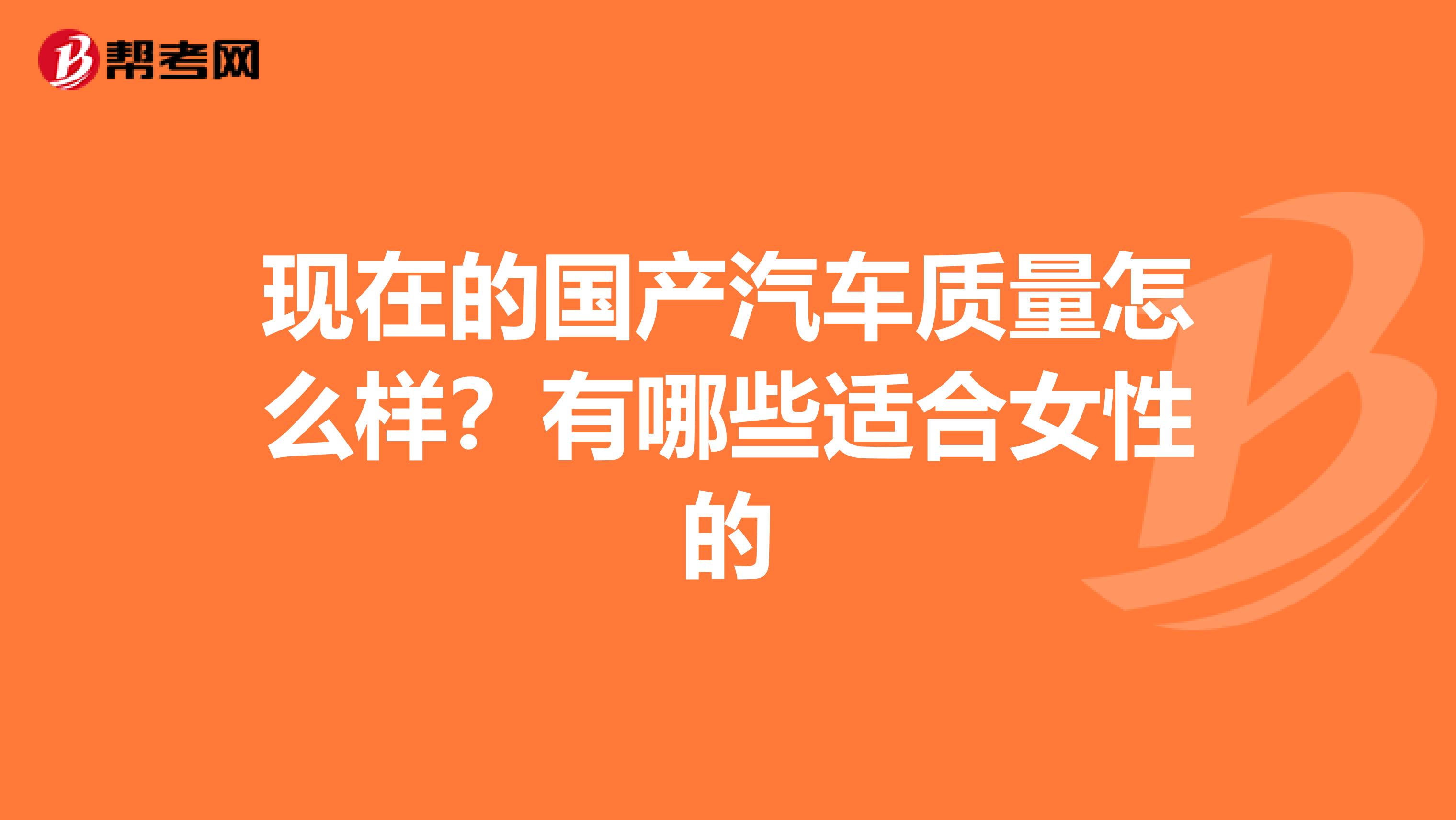 现在的国产汽车质量怎么样？有哪些适合女性的