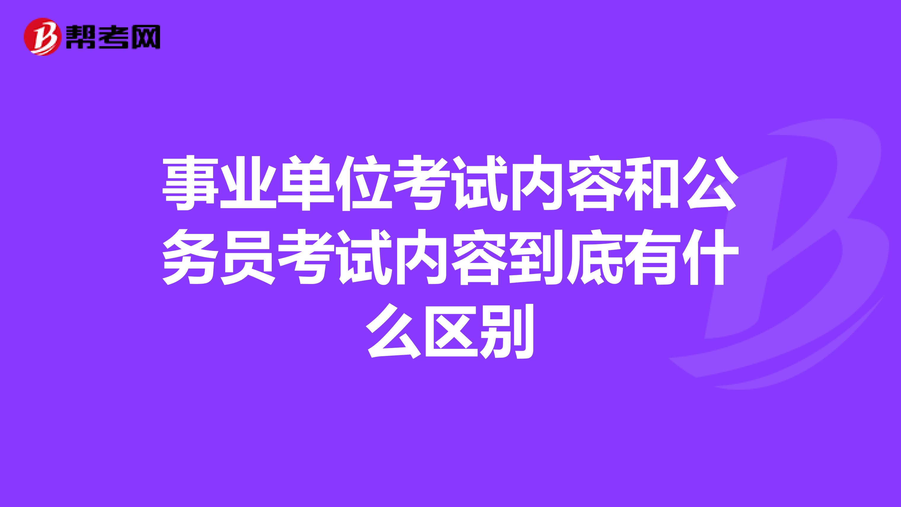 事业单位考试内容和公务员考试内容到底有什么区别