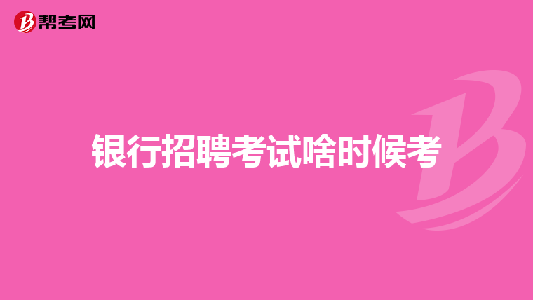 银行招聘考试啥时候考