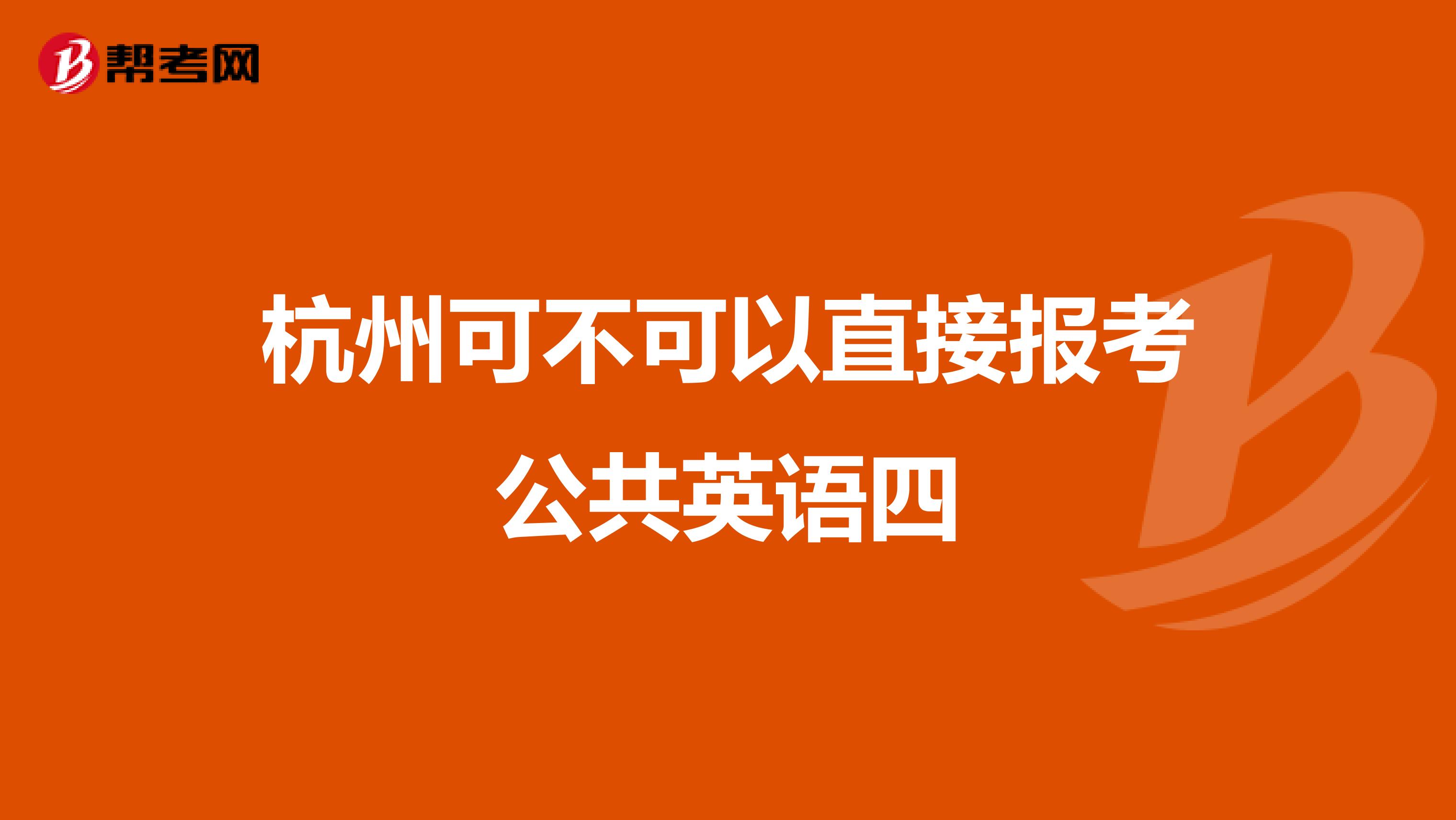 杭州可不可以直接报考公共英语四