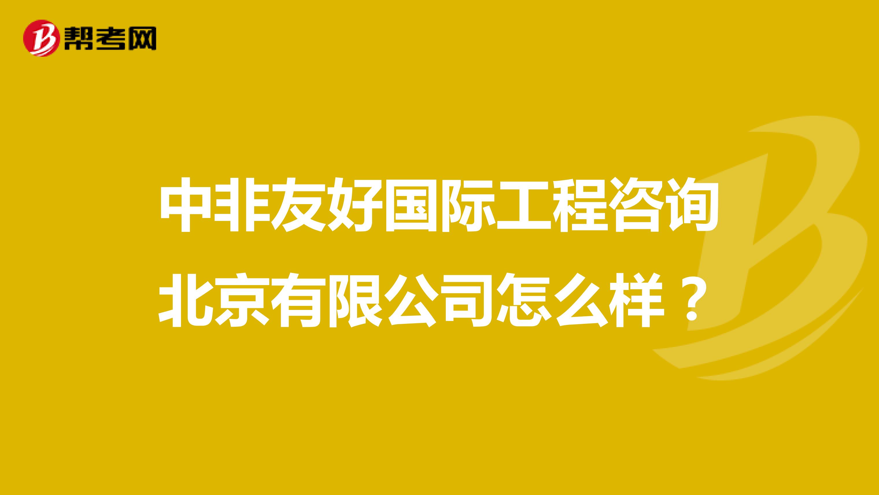 中非友好国际工程咨询北京有限公司怎么样？