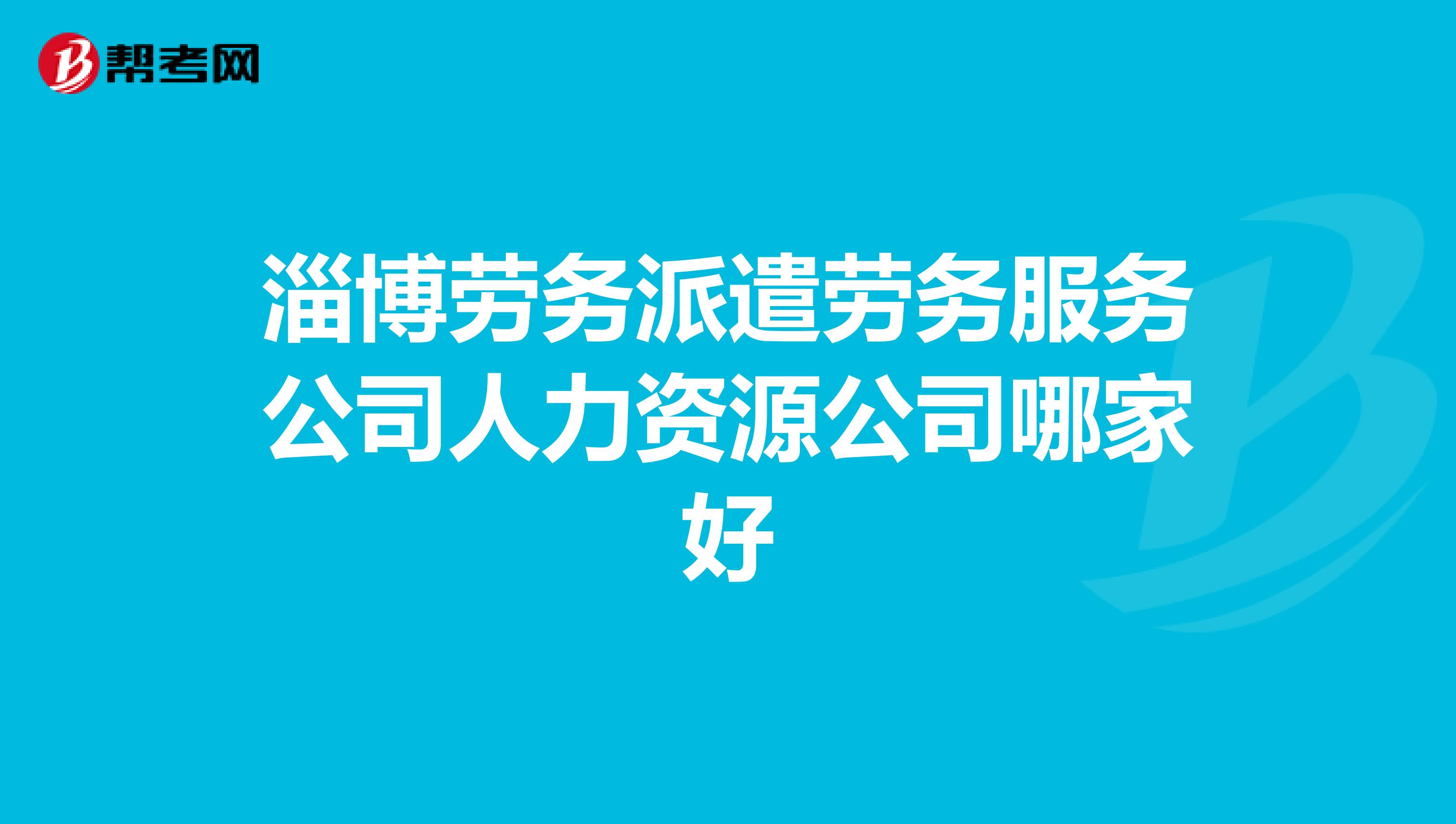 淄博劳务派遣劳务服务公司人力资源公司哪家好