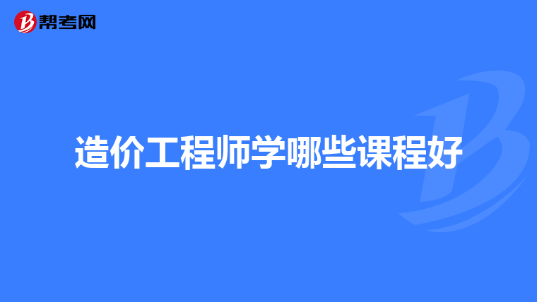 造价工程师学哪些课程好