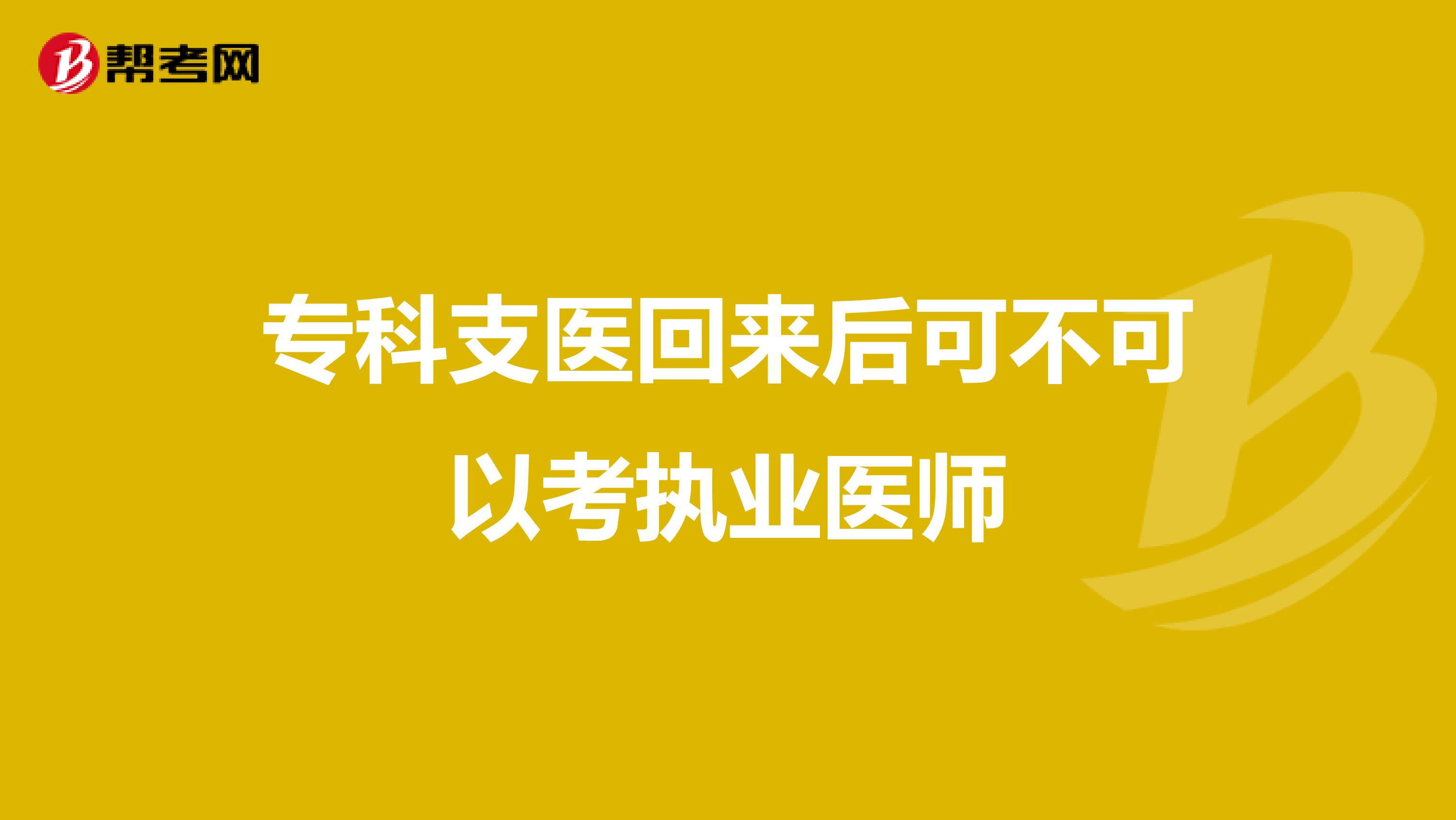 专科支医回来后可不可以考执业医师