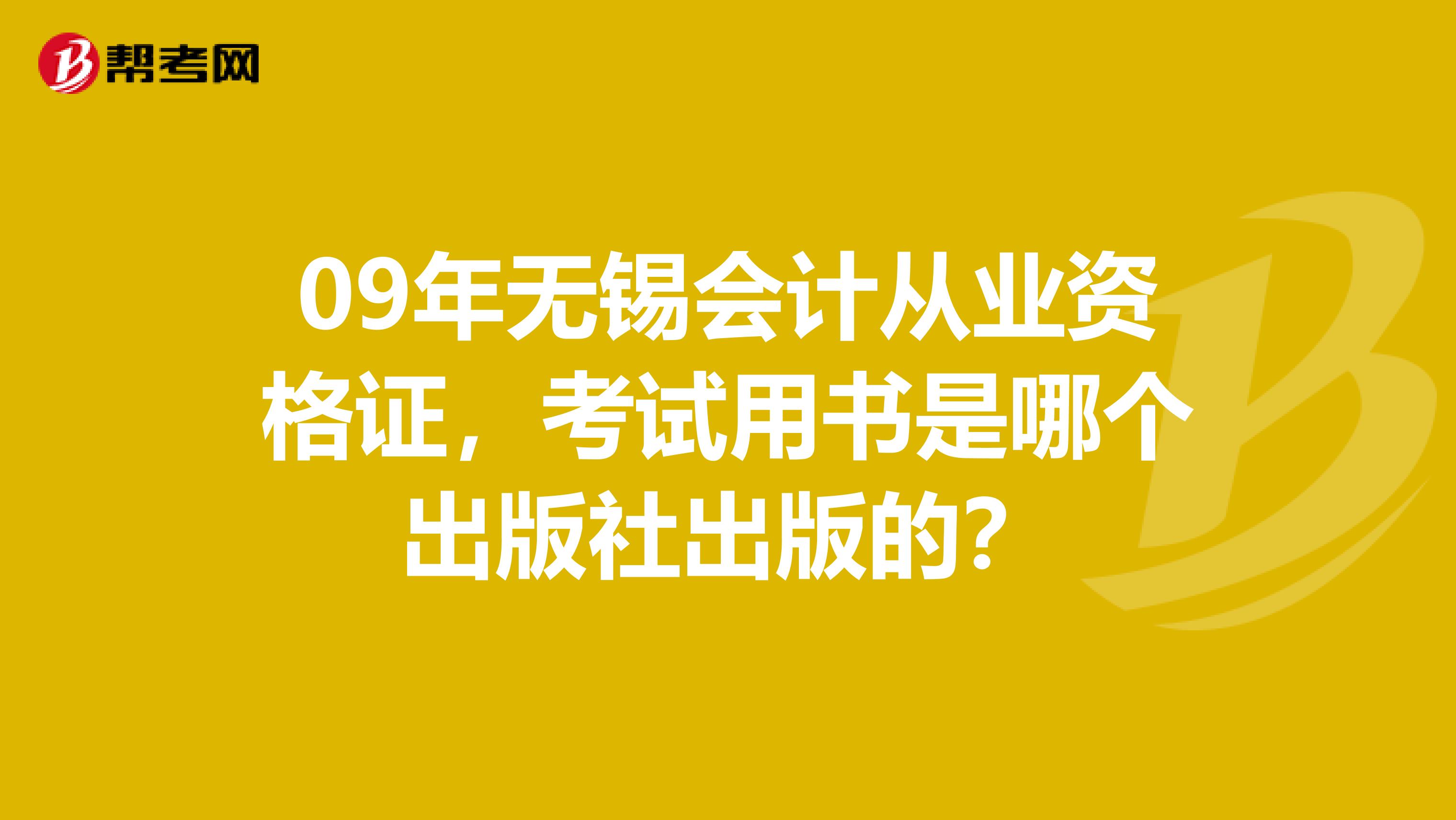 09年无锡会计从业资格证,考试用书是哪个出版社出版的?
