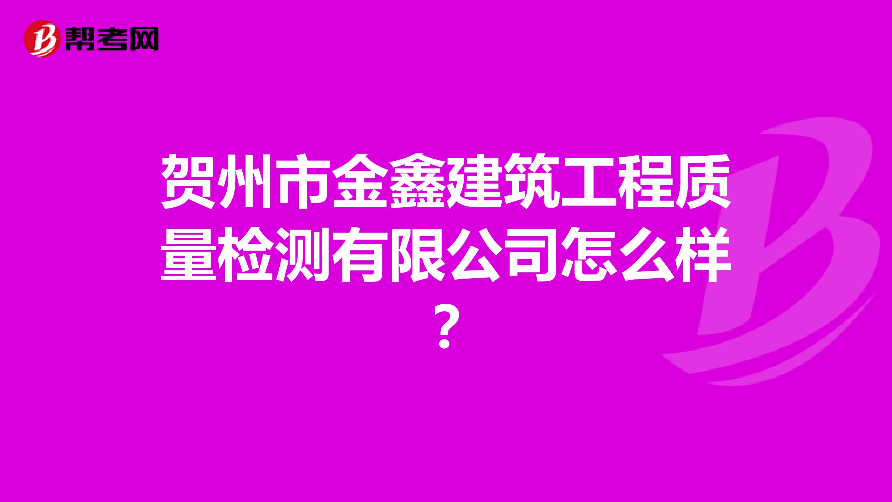 贺州市金鑫建筑工程质量检测有限公司怎么样？