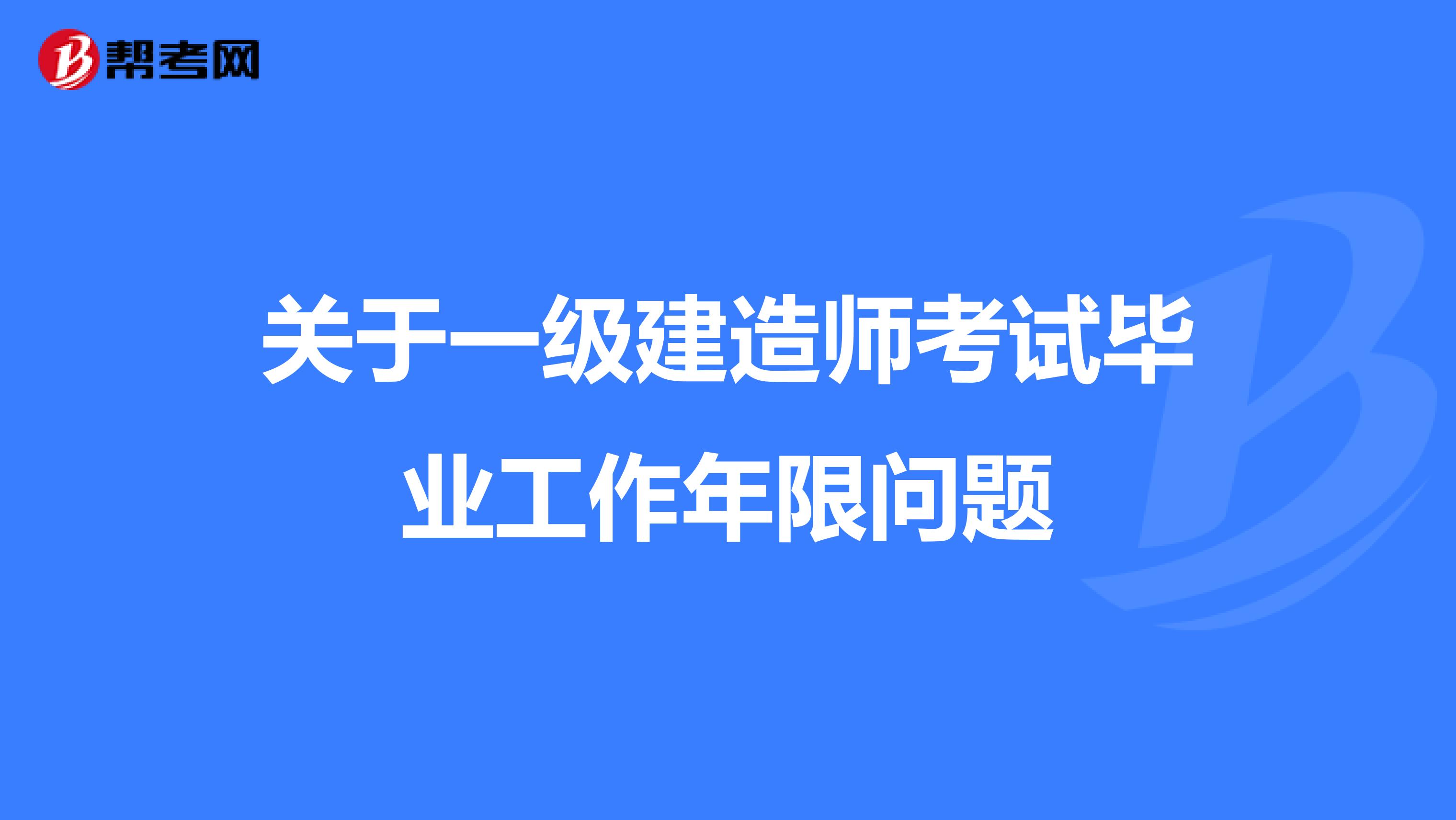 关于一级建造师考试毕业工作年限问题