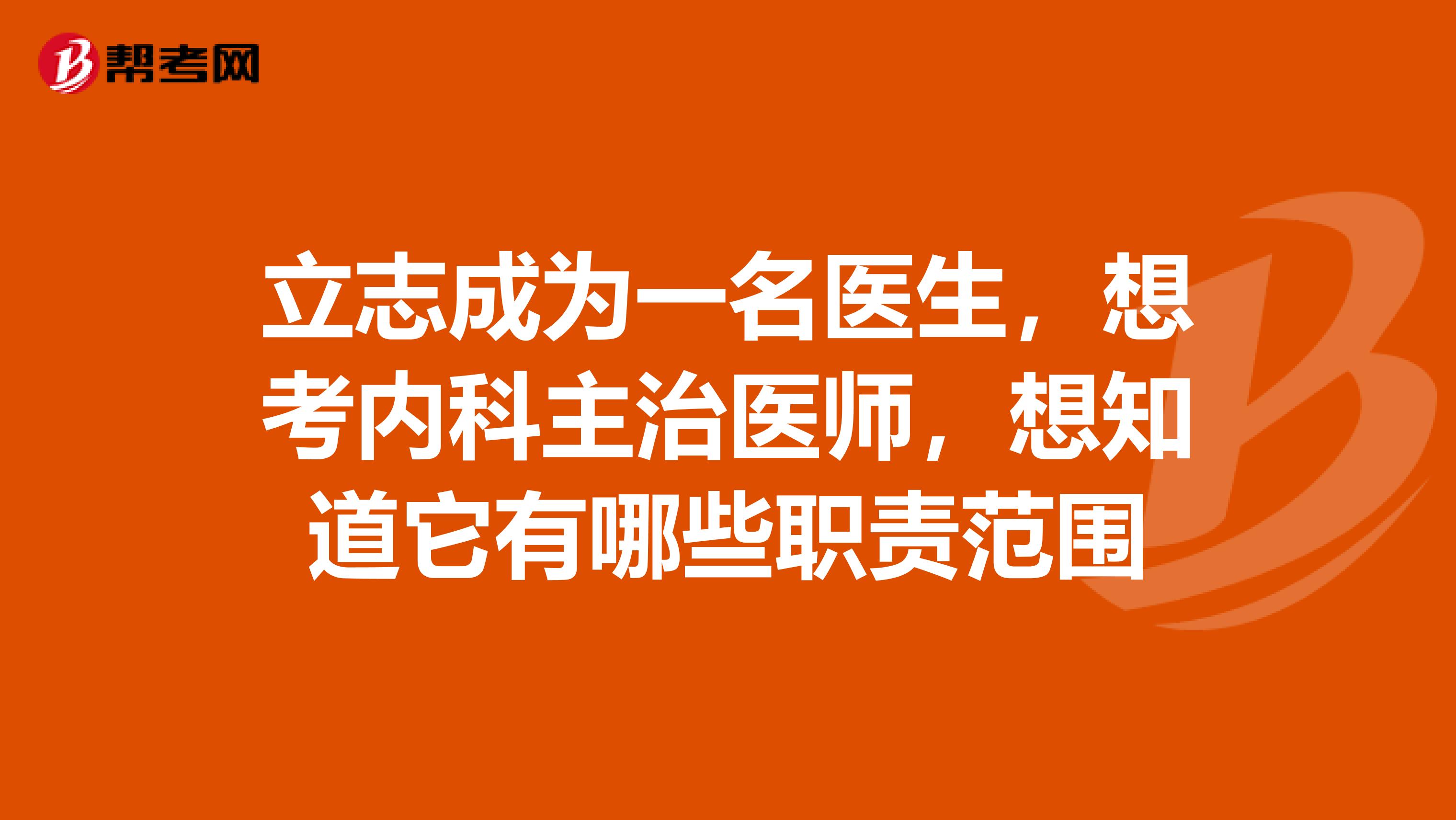 立志成为一名医生，想考内科主治医师，想知道它有哪些职责范围