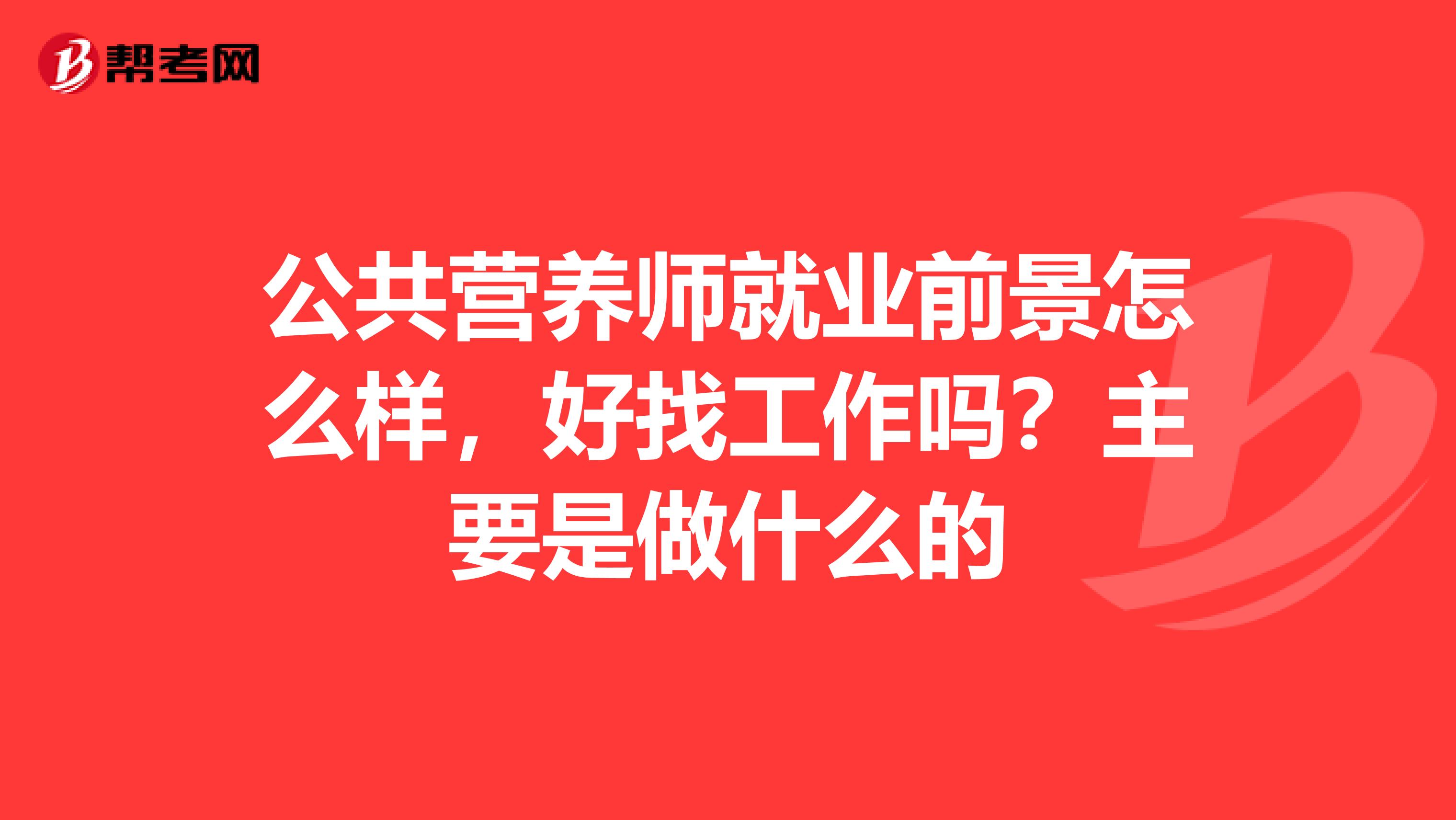 公共营养师就业前景怎么样,好找工作吗?主要是做什么的
