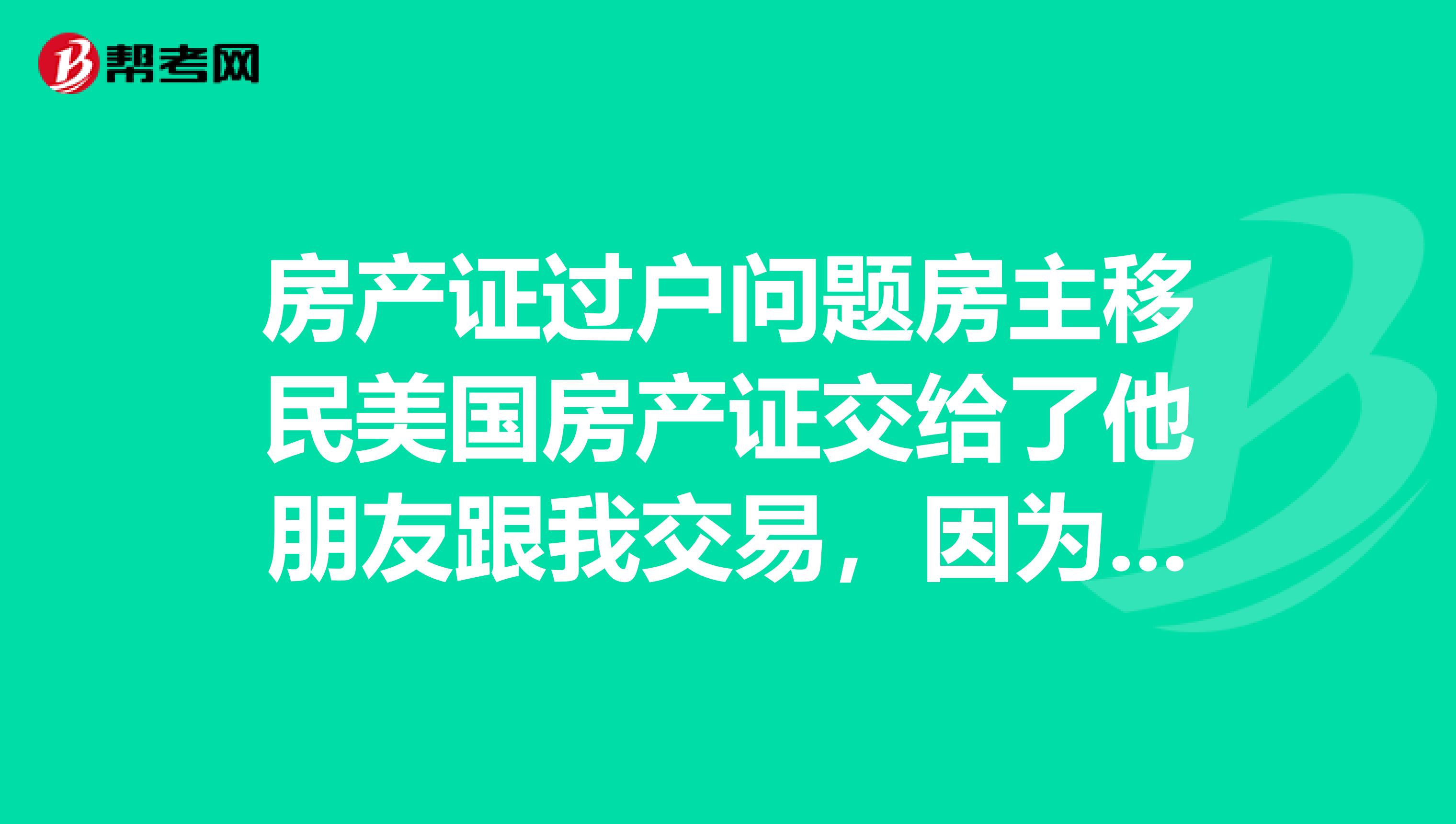 房产证过户问题房主移民美国房产证交给了他朋友跟我交易，因为移民没有他的身份证，应该怎么过户？