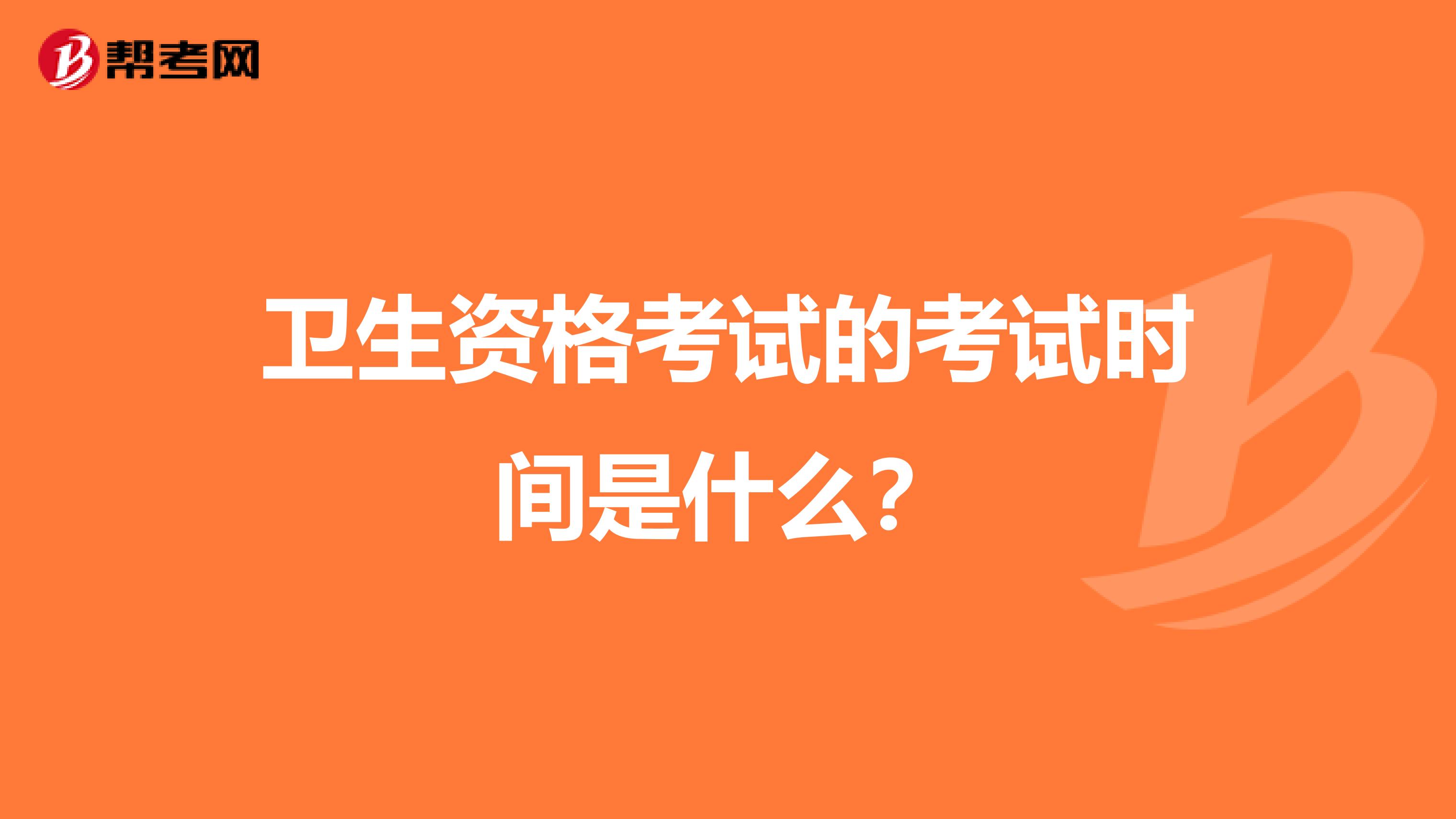 卫生资格考试的考试时间是什么?