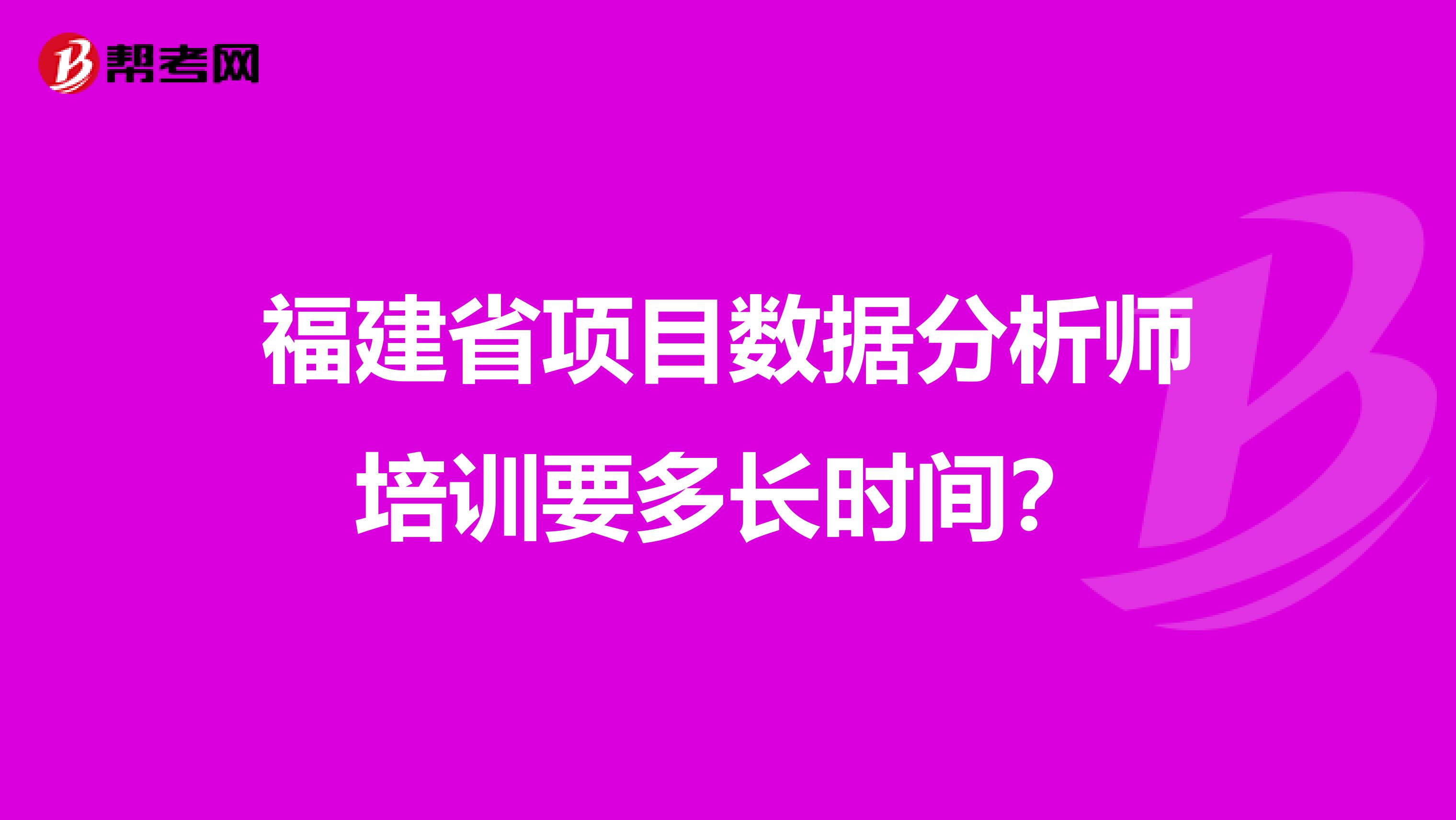 福建省项目数据分析师培训要多长时间?