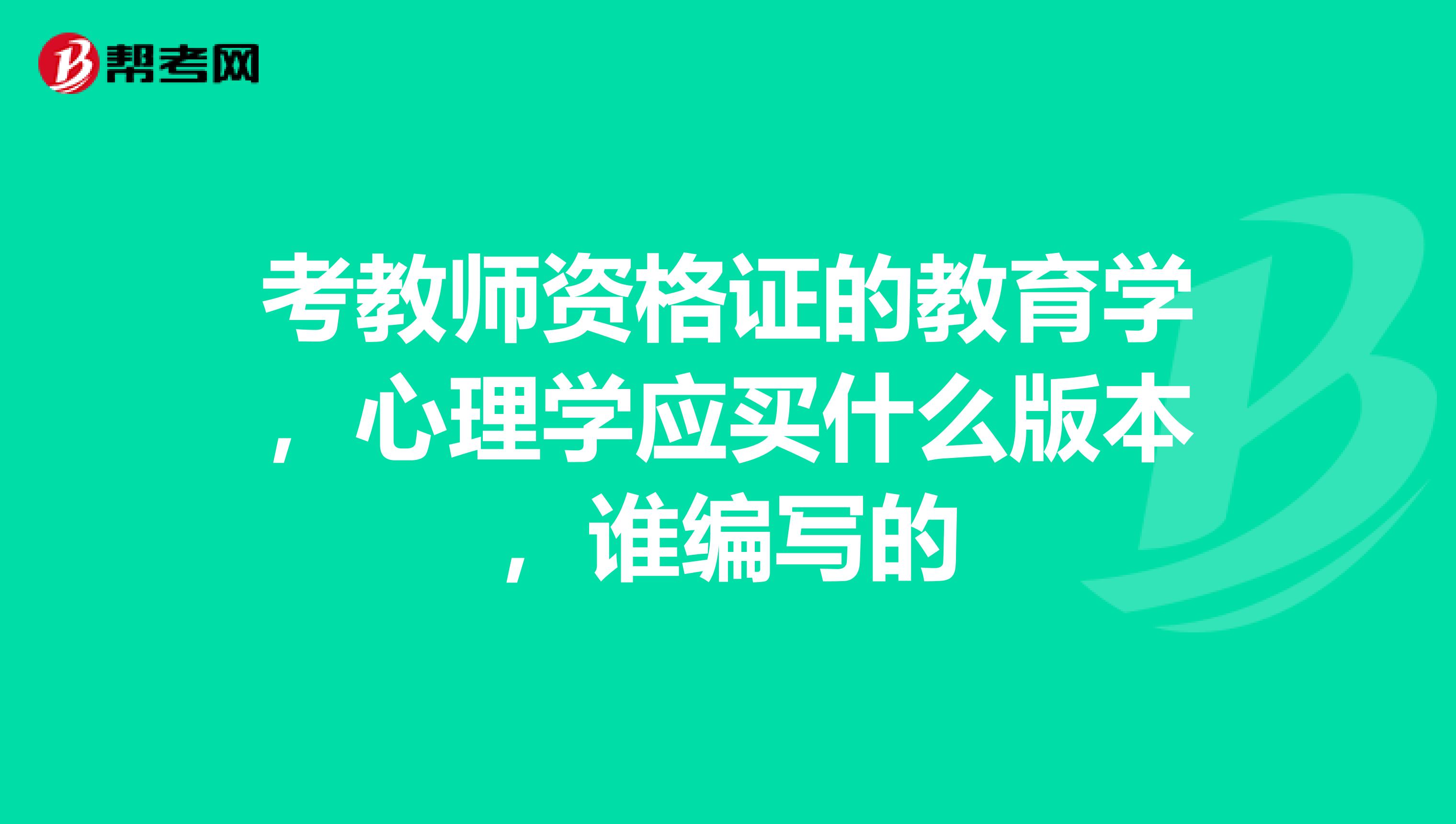 考教师资格证的教育学,心理学应买什么版本,谁编写的