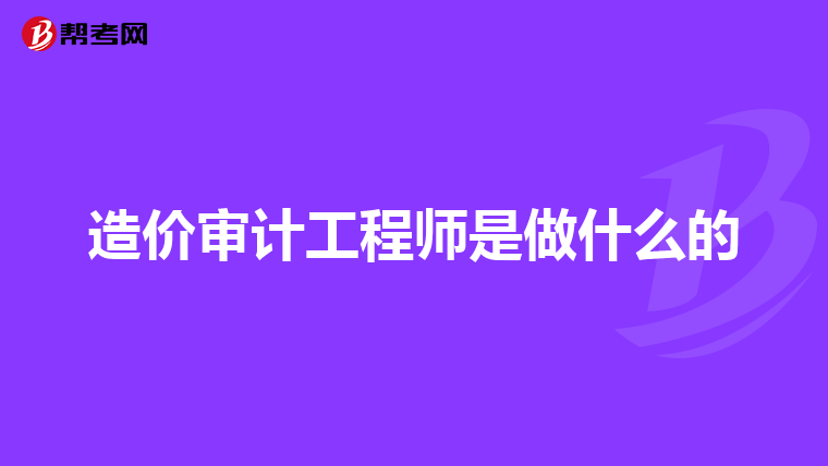 造价审计工程师是做什么的