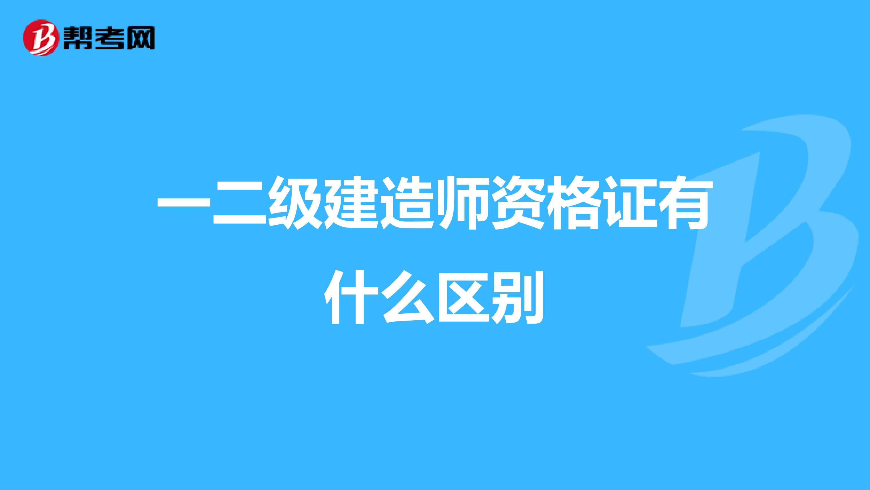 一二级建造师资格证有什么区别