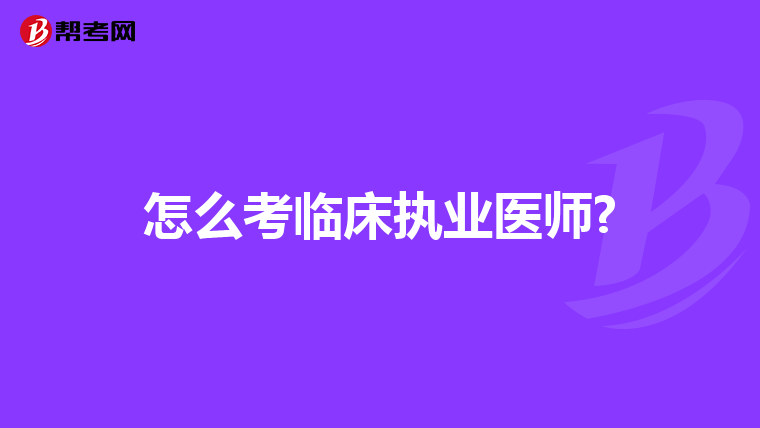 怎么考临床执业医师?