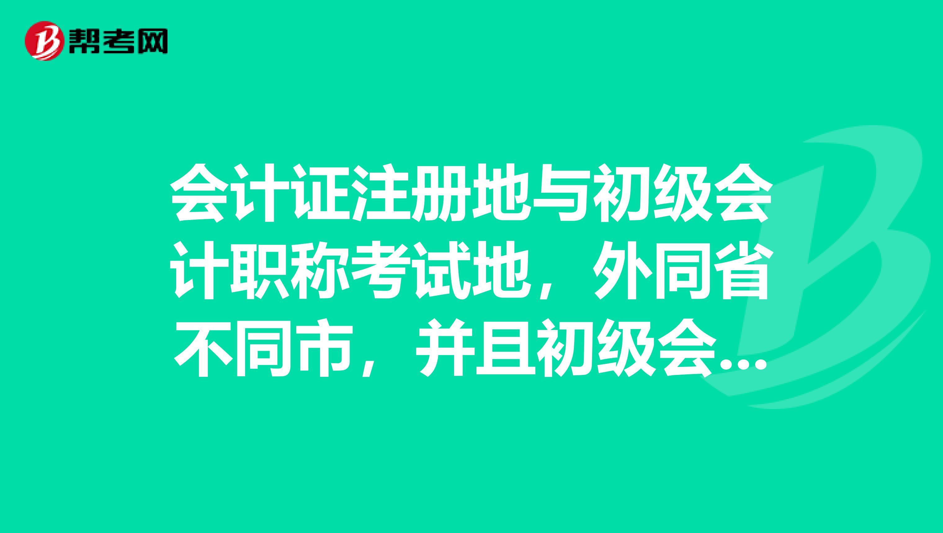 會計證注冊地與初級會計職稱考試地，外同省不同市，并且初級會計職稱考試通過了，這能拿到證書嗎？